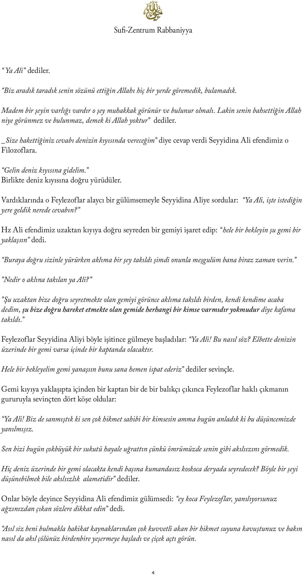 Gelin deniz kıyısına gidelim. Birlikte deniz kıyısına doğru yürüdüler. Vardıklarında o Feylezoflar alaycı bir gülümsemeyle Seyyidina Aliye sordular: Ya Ali, işte istediğin yere geldik nerede cevabın?