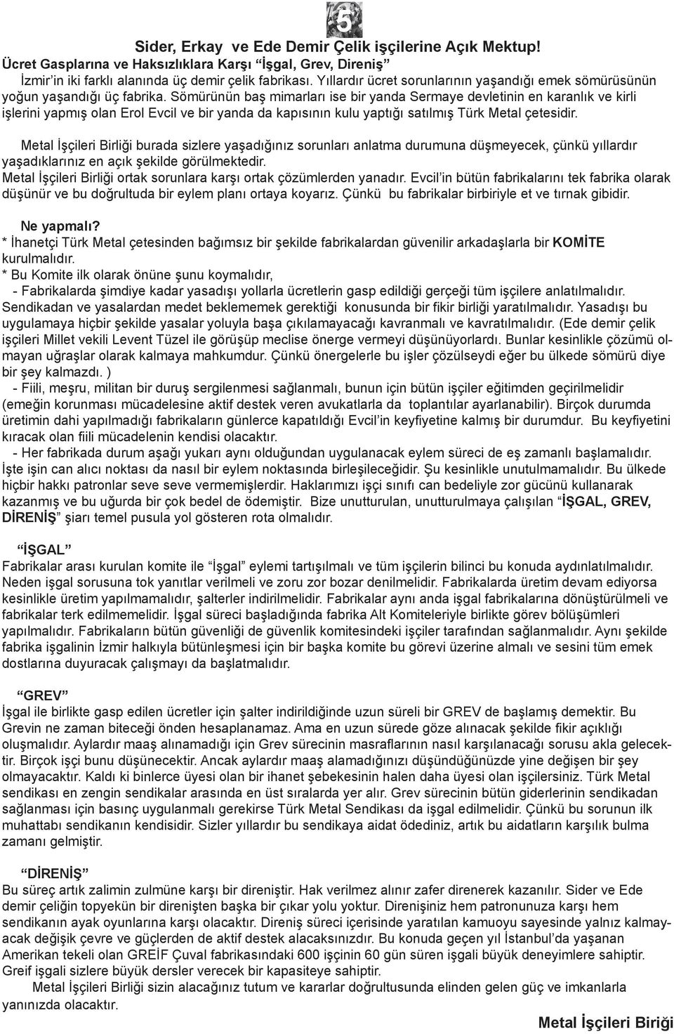 Sömürünün baş mimarları ise bir yanda Sermaye devletinin en karanlık ve kirli işlerini yapmış olan Erol Evcil ve bir yanda da kapısının kulu yaptığı satılmış Türk Metal çetesidir.