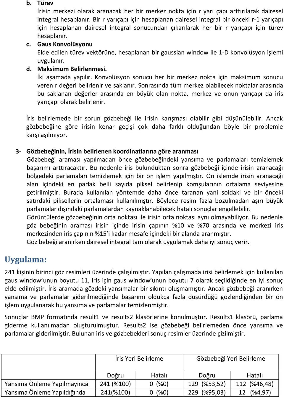 Gaus Konvolüsyonu Elde edilen türev vektörüne, hesaplanan bir gaussian window ile 1-D konvolüsyon işlemi uygulanır. d. Maksimum Belirlenmesi. İki aşamada yapılır.