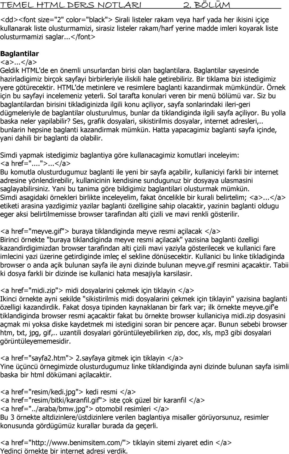 Bir tiklama bizi istedigimiz yere götürecektir. HTML'de metinlere ve resimlere baglanti kazandirmak mümkündür. Örnek için bu sayfayi incelemeniz yeterli.