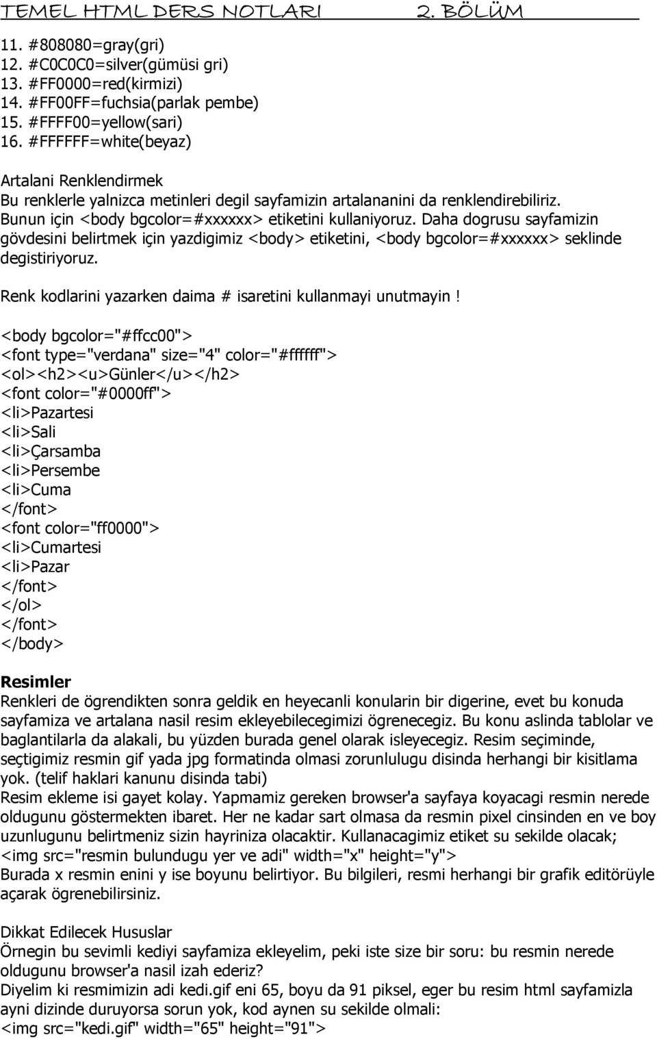 Daha dogrusu sayfamizin gövdesini belirtmek için yazdigimiz <body> etiketini, <body bgcolor=#xxxxxx> seklinde degistiriyoruz. Renk kodlarini yazarken daima # isaretini kullanmayi unutmayin!