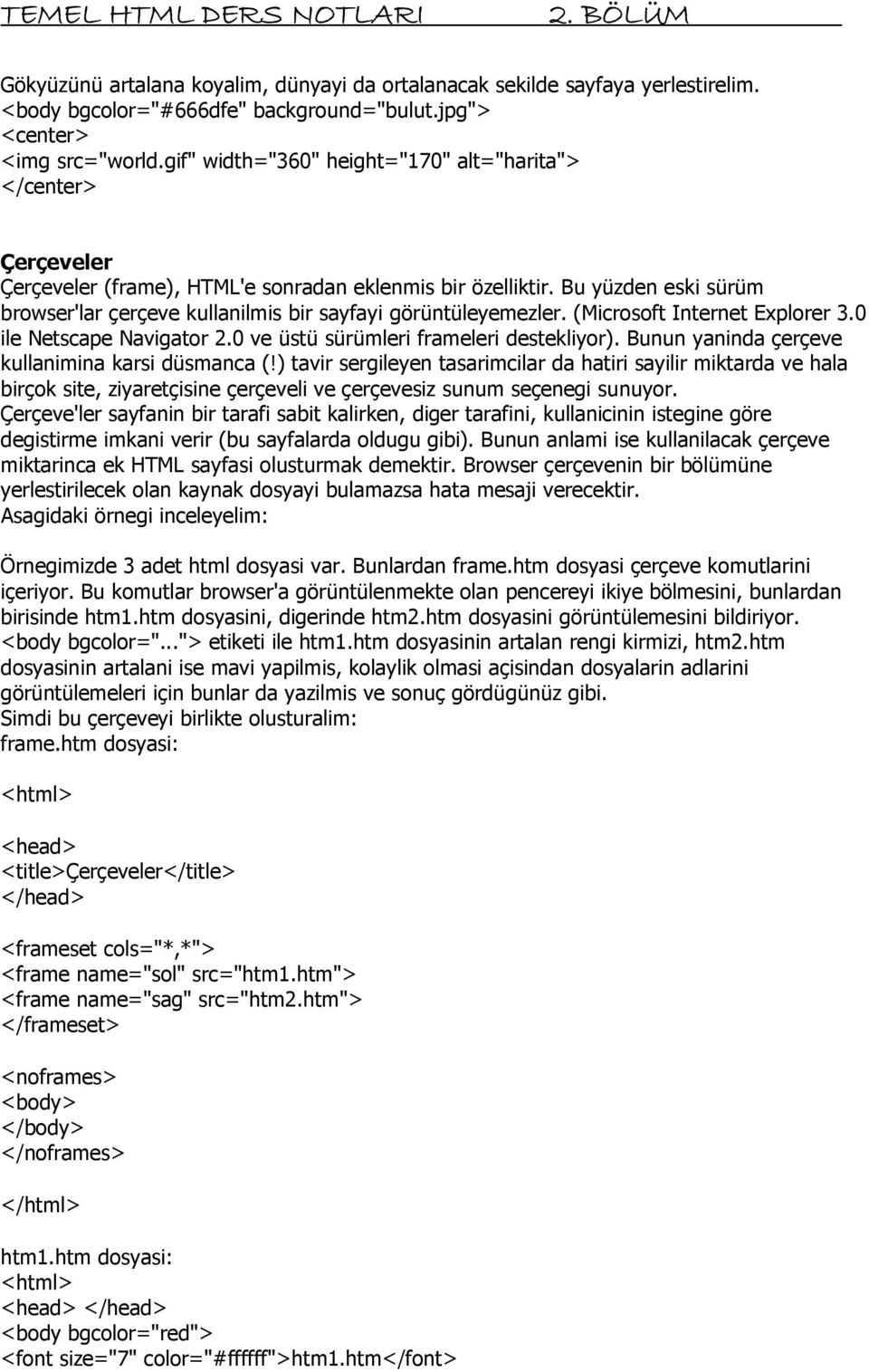 Bu yüzden eski sürüm browser'lar çerçeve kullanilmis bir sayfayi görüntüleyemezler. (Microsoft Internet Explorer 3.0 ile Netscape Navigator 2.0 ve üstü sürümleri frameleri destekliyor).