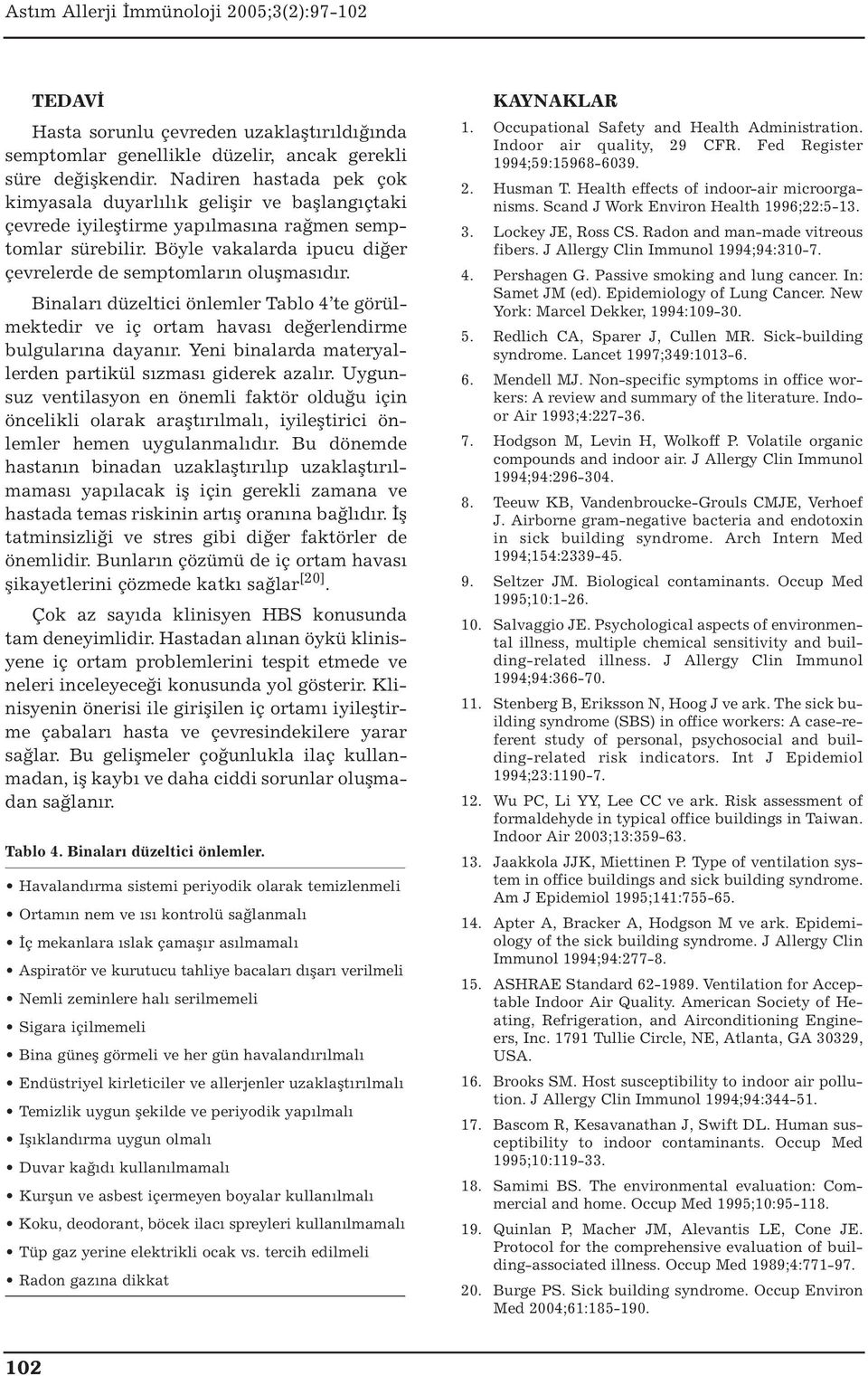 Binaları düzeltici önlemler Tablo 4 te görülmektedir ve iç ortam havası değerlendirme bulgularına dayanır. Yeni binalarda materyallerden partikül sızması giderek azalır.