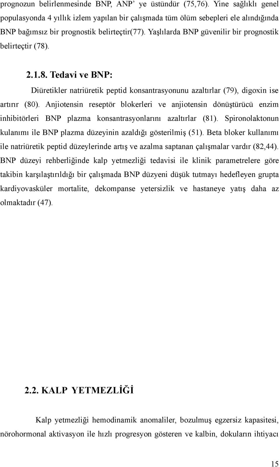 Yaşlılarda BNP güvenilir bir prognostik belirteçtir (78). 2.1.8. Tedavi ve BNP: Diüretikler natriüretik peptid konsantrasyonunu azaltırlar (79), digoxin ise artırır (80).