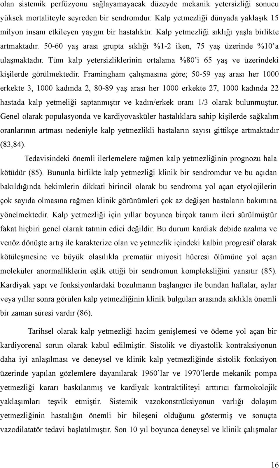 50-60 yaş arası grupta sıklığı %1-2 iken, 75 yaş üzerinde %10 a ulaşmaktadır. Tüm kalp yetersizliklerinin ortalama %80 i 65 yaş ve üzerindeki kişilerde görülmektedir.