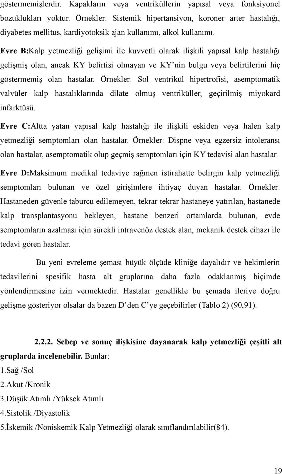 Evre B:Kalp yetmezliği gelişimi ile kuvvetli olarak ilişkili yapısal kalp hastalığı gelişmiş olan, ancak KY belirtisi olmayan ve KY nin bulgu veya belirtilerini hiç göstermemiş olan hastalar.