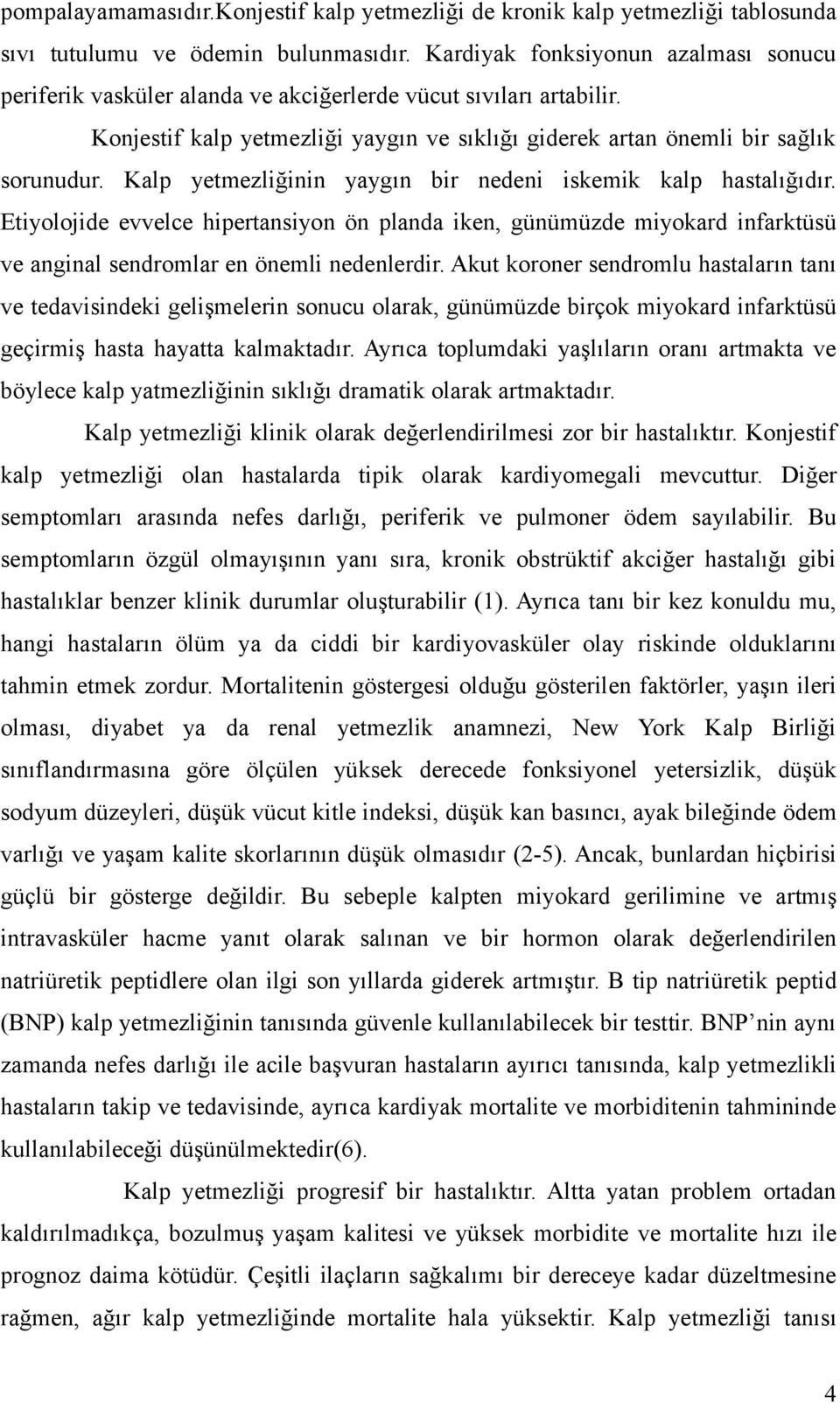 Kalp yetmezliğinin yaygın bir nedeni iskemik kalp hastalığıdır. Etiyolojide evvelce hipertansiyon ön planda iken, günümüzde miyokard infarktüsü ve anginal sendromlar en önemli nedenlerdir.