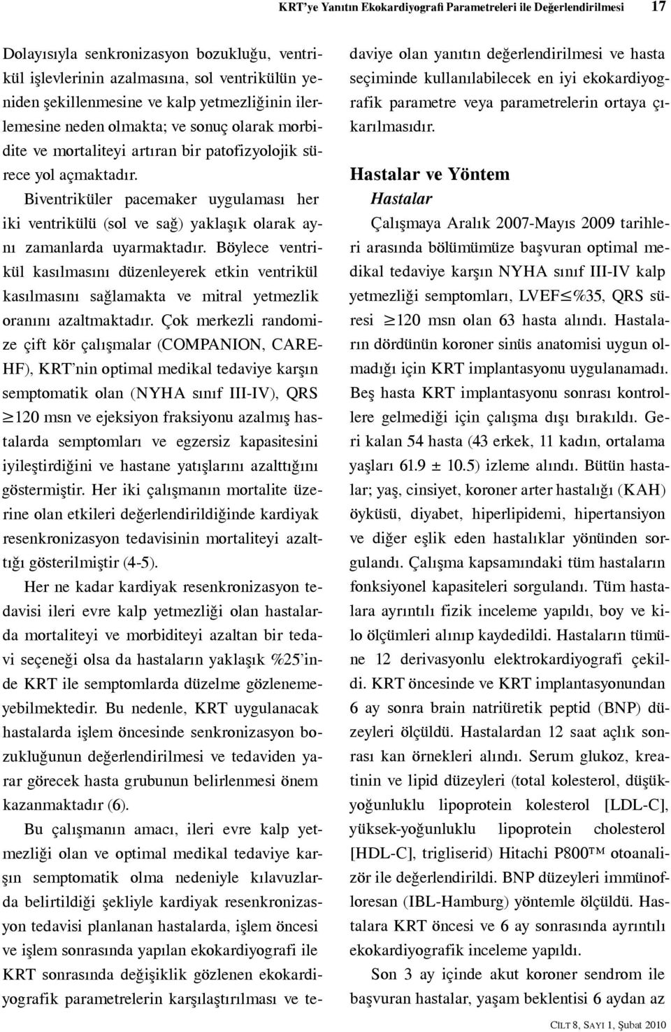 Biventriküler pacemaker uygulaması her iki ventrikülü (sol ve sağ) yaklaşık olarak aynı zamanlarda uyarmaktadır.