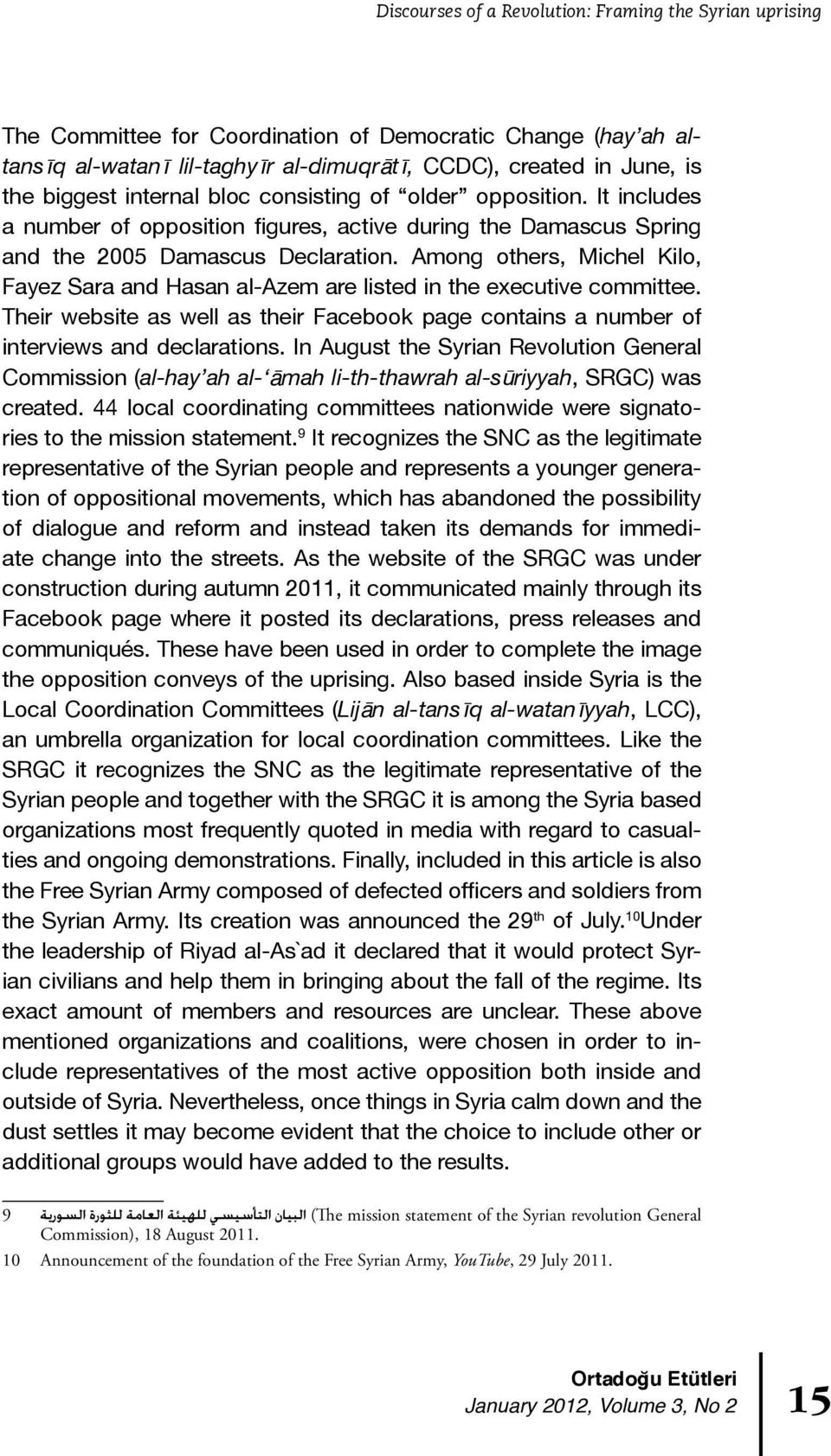 Among others, Michel Kilo, Fayez Sara and Hasan al-azem are listed in the executive committee. Their website as well as their Facebook page contains a number of interviews and declarations.