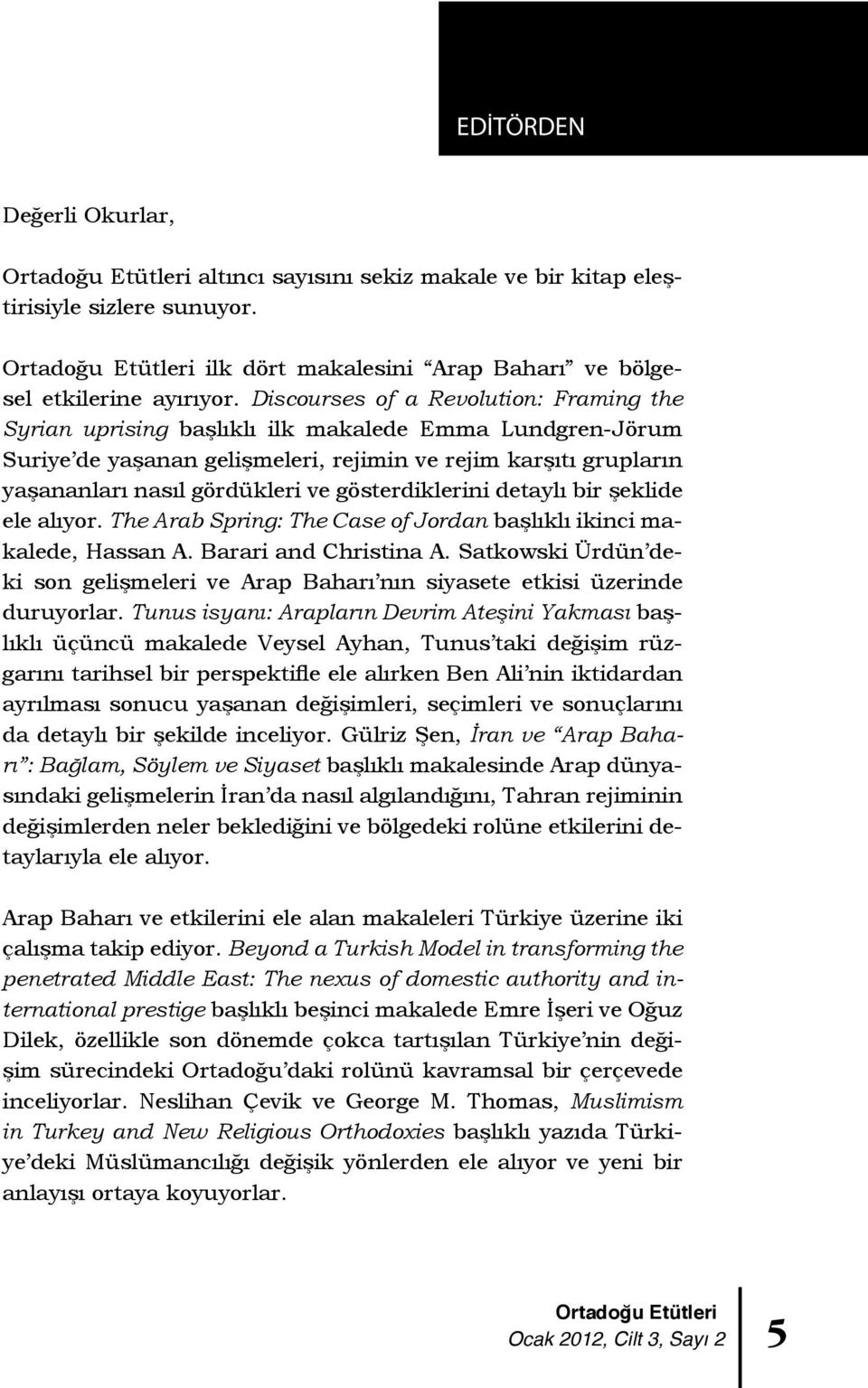 gösterdiklerini detaylı bir şeklide ele alıyor. The Arab Spring: The Case of Jordan başlıklı ikinci makalede, Hassan A. Barari and Christina A.