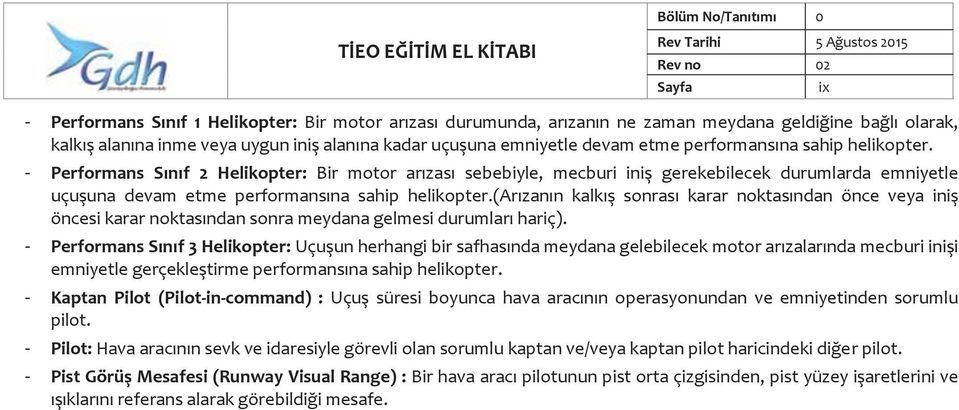 - Performans Sınıf 2 Helikopter: Bir motor arızası sebebiyle, mecburi iniş gerekebilecek durumlarda emniyetle uçuşuna devam etme performansına sahip helikopter.