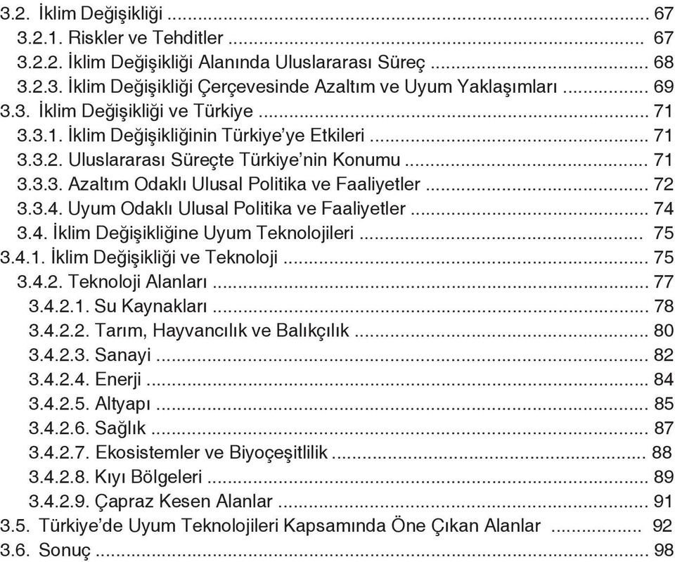 Uyum Odaklı Ulusal Politika ve Faaliyetler... 74 3.4. İklim Değişikliğine Uyum Teknolojileri... 75 3.4.1. İklim Değişikliği ve Teknoloji... 75 3.4.2. Teknoloji Alanları... 77 3.4.2.1. Su Kaynakları.