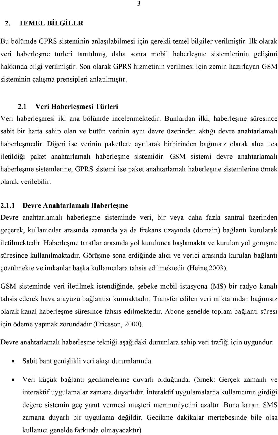 Son olarak GPRS hizmetinin verilmesi için zemin hazırlayan GSM sisteminin çalışma prensipleri anlatılmıştır. 2.1 Veri Haberleşmesi Türleri Veri haberleşmesi iki ana bölümde incelenmektedir.