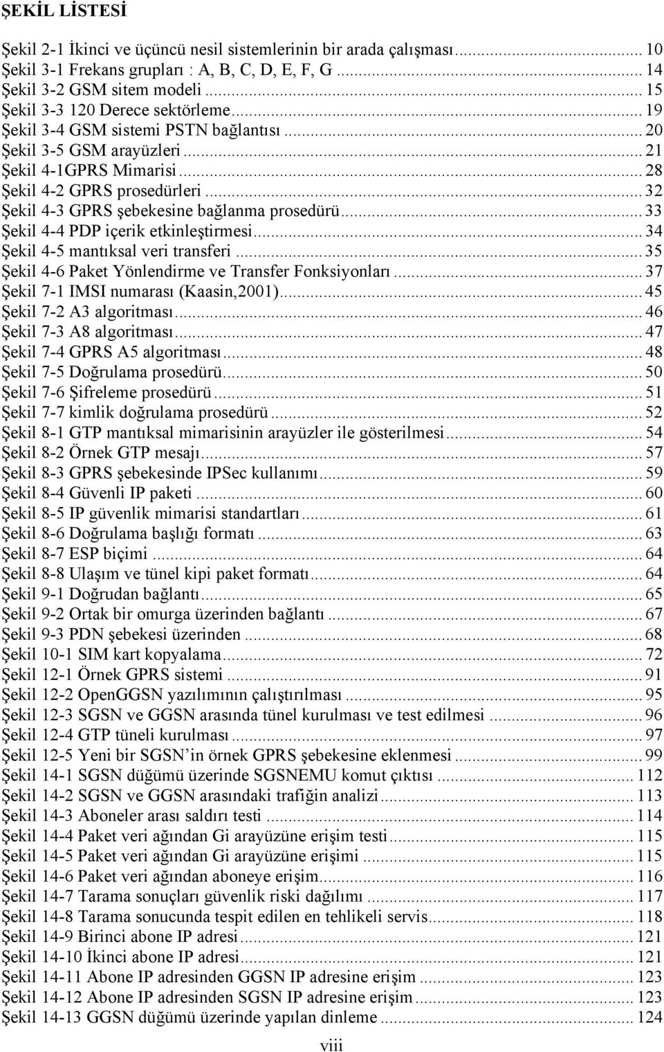 .. 32 Şekil 4-3 GPRS şebekesine bağlanma prosedürü... 33 Şekil 4-4 PDP içerik etkinleştirmesi... 34 Şekil 4-5 mantıksal veri transferi... 35 Şekil 4-6 Paket Yönlendirme ve Transfer Fonksiyonları.