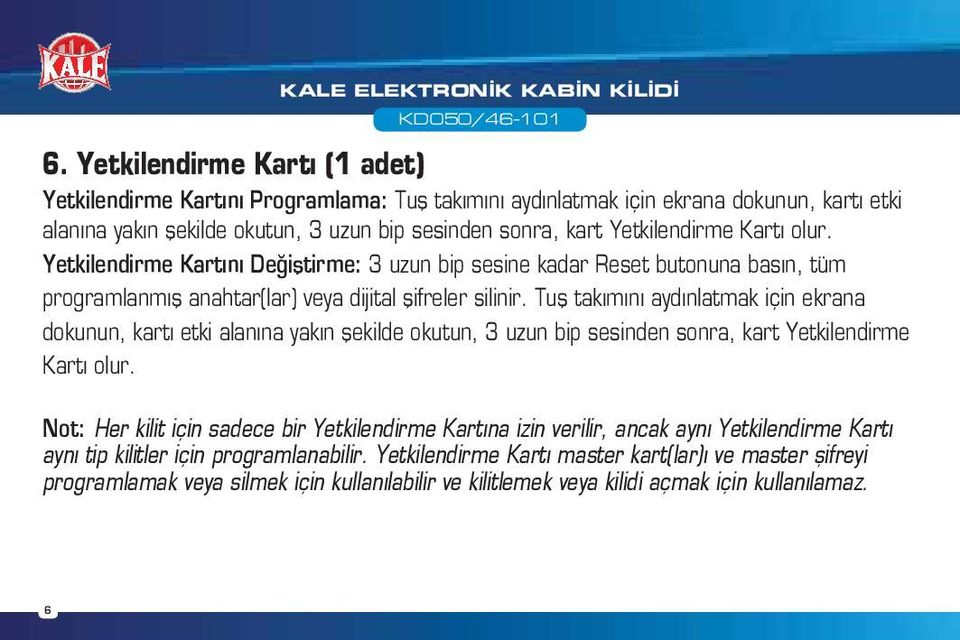 Kartı olur. Yetkilendirme Kartını Değiştirme: 3 uzun bip sesine kadar Reset butonuna basın, tüm programlanmış anahtar(lar) veya dijital şifreler silinir.