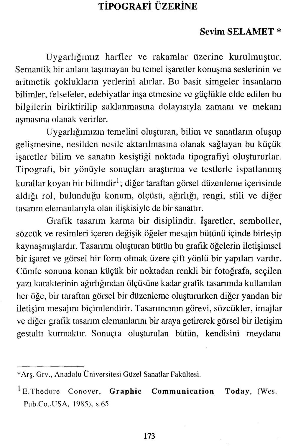 Uygarlığımızın temelini oluşturan, bilim ve sanatların oluşup gelişmesine, nesilden nesile aktarılmasına olanak sağlayan bu küçük işaretler bilim ve sanatın kesiştiği noktada tipografiyi oluştururlar.