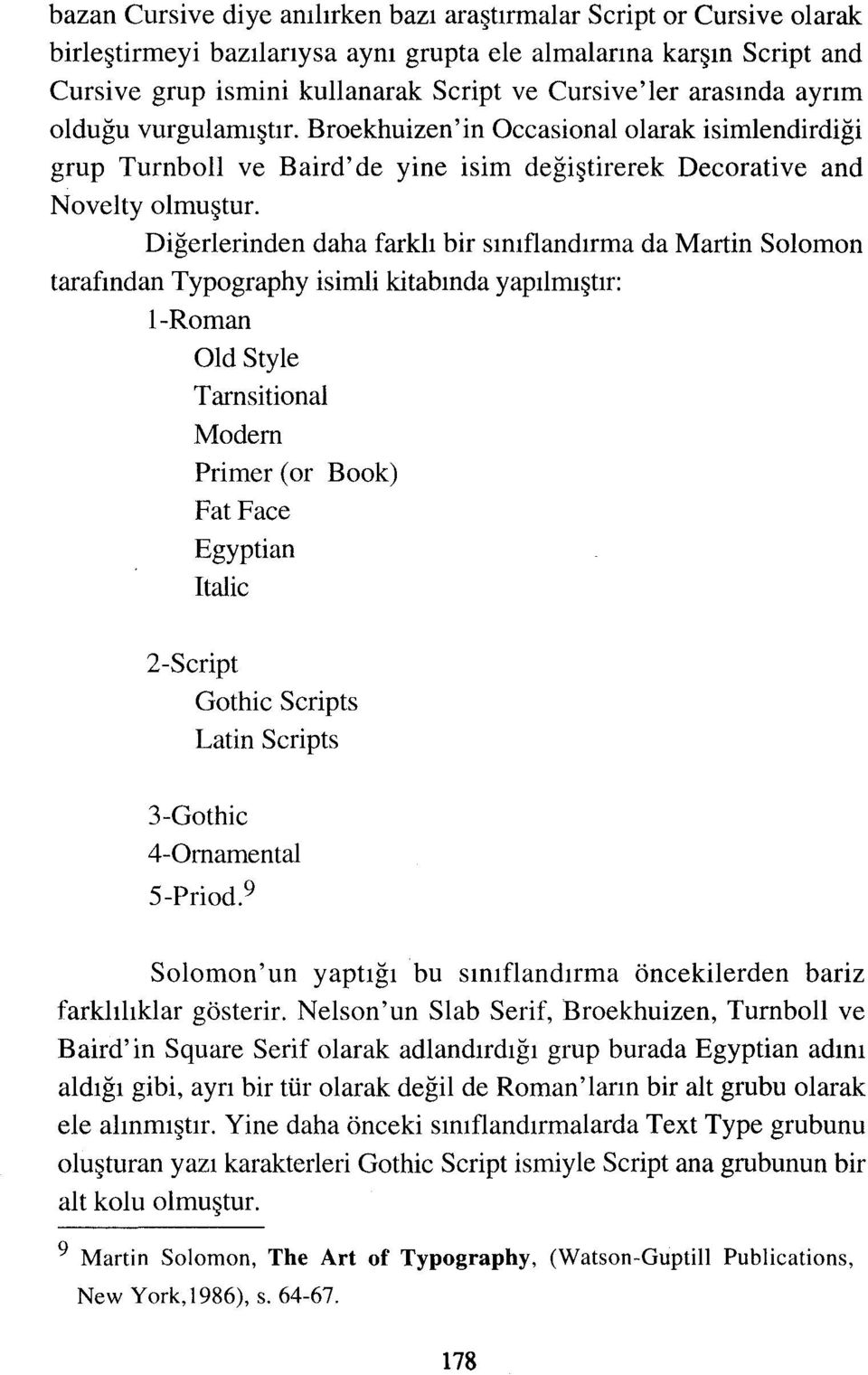 Diğerlerinden daha farklı tarafından Typography isimli kitabında yapılmıştır: ı-roman Old Style Tarnsitional Modem Primer (or Book) Fat Face Egyptian Italic 2-Script Gothic Seripts Latin Seripts bir