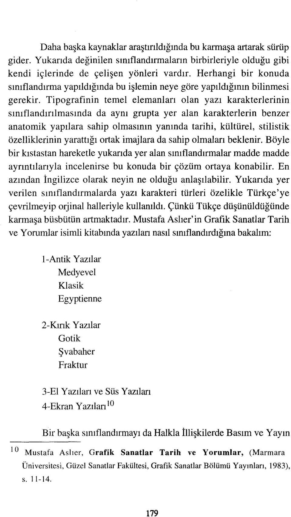 Tipografinin temel elemanları olan yazı karakterlerinin sınıflandırılmasında da aynı grupta yer alan karakterlerin benzer anatomik yapılara sahip olmasının yanında tarihi, kültürel, stilistik