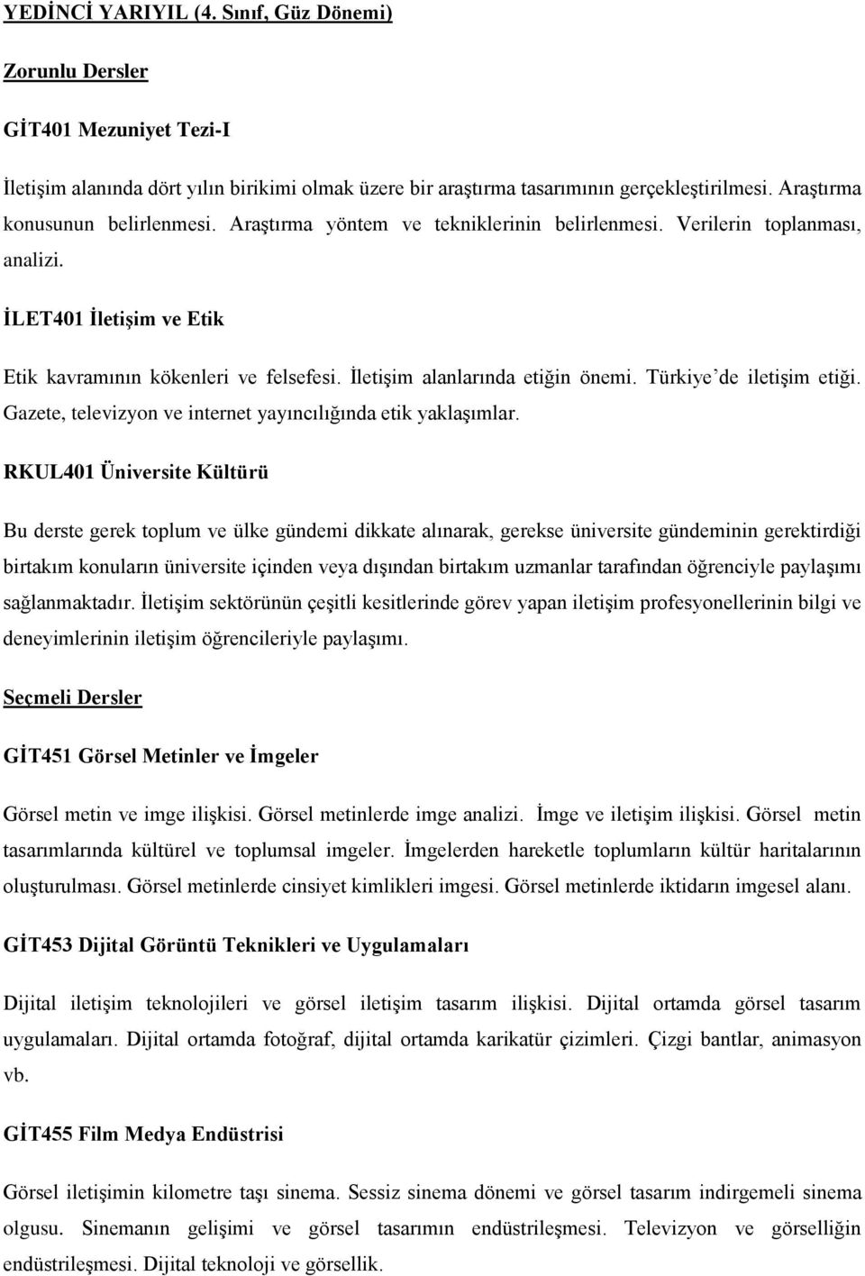 İletişim alanlarında etiğin önemi. Türkiye de iletişim etiği. Gazete, televizyon ve internet yayıncılığında etik yaklaşımlar.