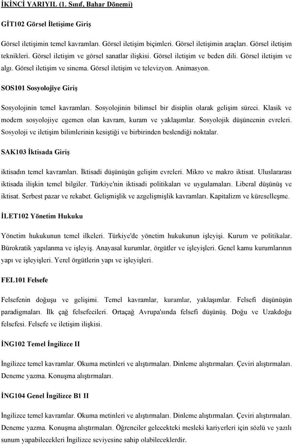 SOS101 Sosyolojiye Giriş Sosyolojinin temel kavramları. Sosyolojinin bilimsel bir disiplin olarak gelişim süreci. Klasik ve modern sosyolojiye egemen olan kavram, kuram ve yaklaşımlar.