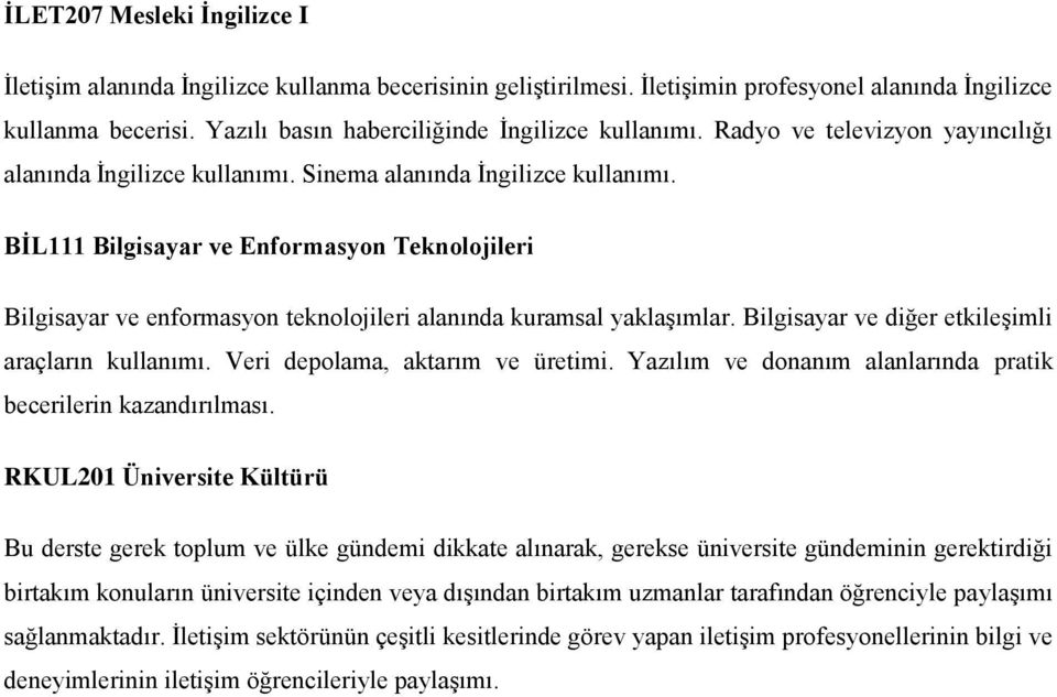 BİL111 Bilgisayar ve Enformasyon Teknolojileri Bilgisayar ve enformasyon teknolojileri alanında kuramsal yaklaşımlar. Bilgisayar ve diğer etkileşimli araçların kullanımı.