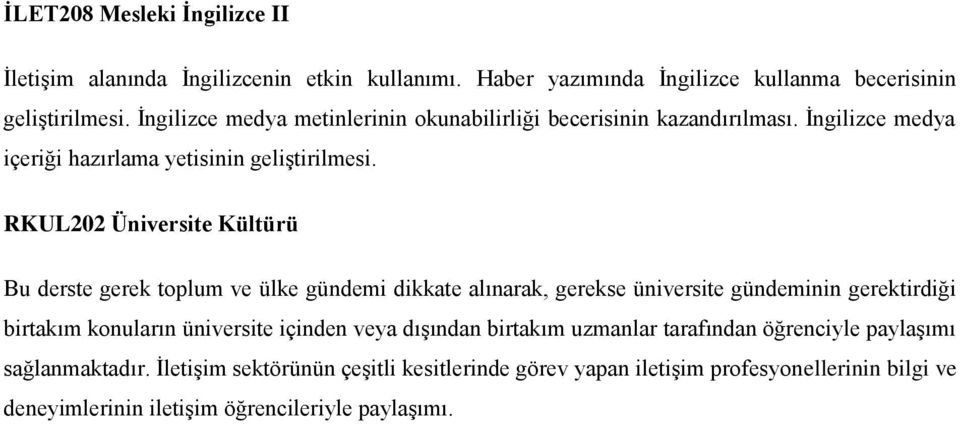 RKUL202 Üniversite Kültürü Bu derste gerek toplum ve ülke gündemi dikkate alınarak, gerekse üniversite gündeminin gerektirdiği birtakım konuların üniversite