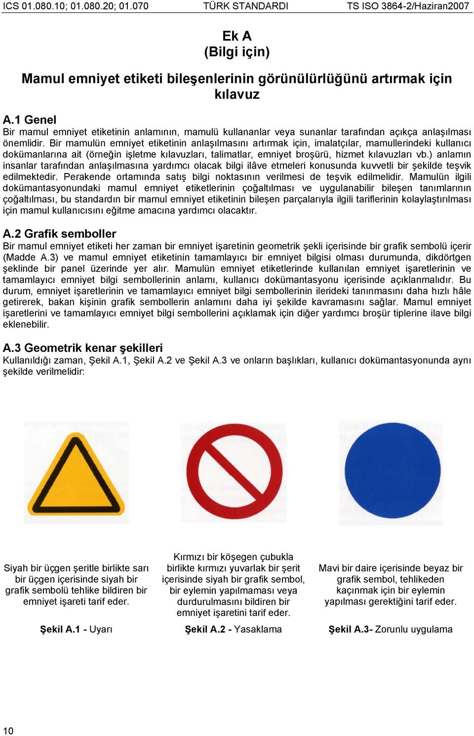 Bir mamulün emniyet etiketinin anlaşılmasını artırmak için, imalatçılar, mamullerindeki kullanıcı dokümanlarına ait (örneğin işletme kılavuzları, talimatlar, emniyet broşürü, hizmet kılavuzları vb.