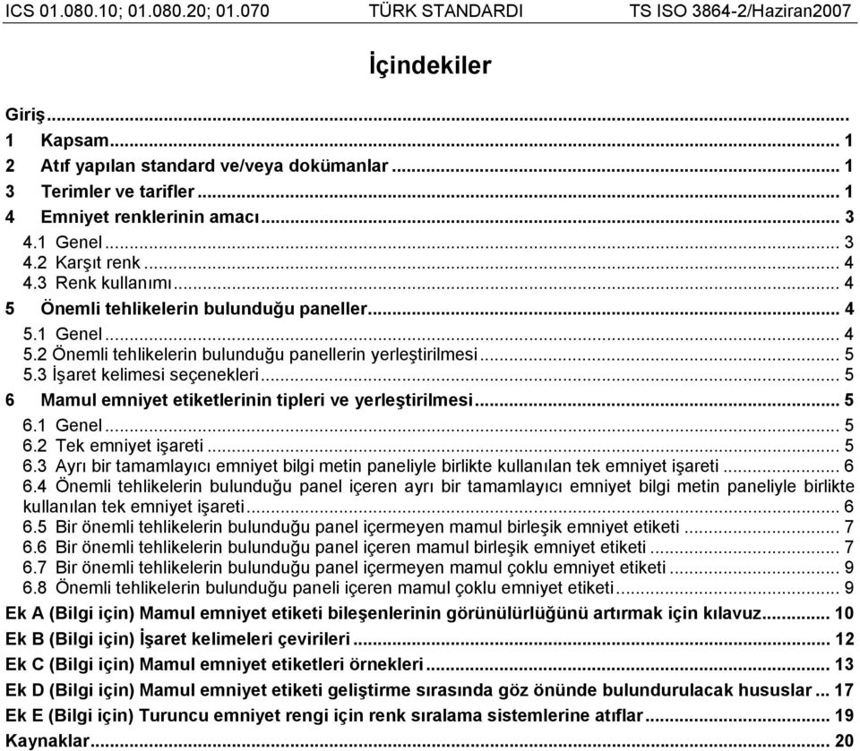 .. 5 6 Mamul emniyet etiketlerinin tipleri ve yerleştirilmesi... 5 6.1 Genel... 5 6.2 Tek emniyet işareti... 5 6.3 Ayrı bir tamamlayıcı emniyet bilgi metin paneliyle birlikte kullanılan tek emniyet işareti.