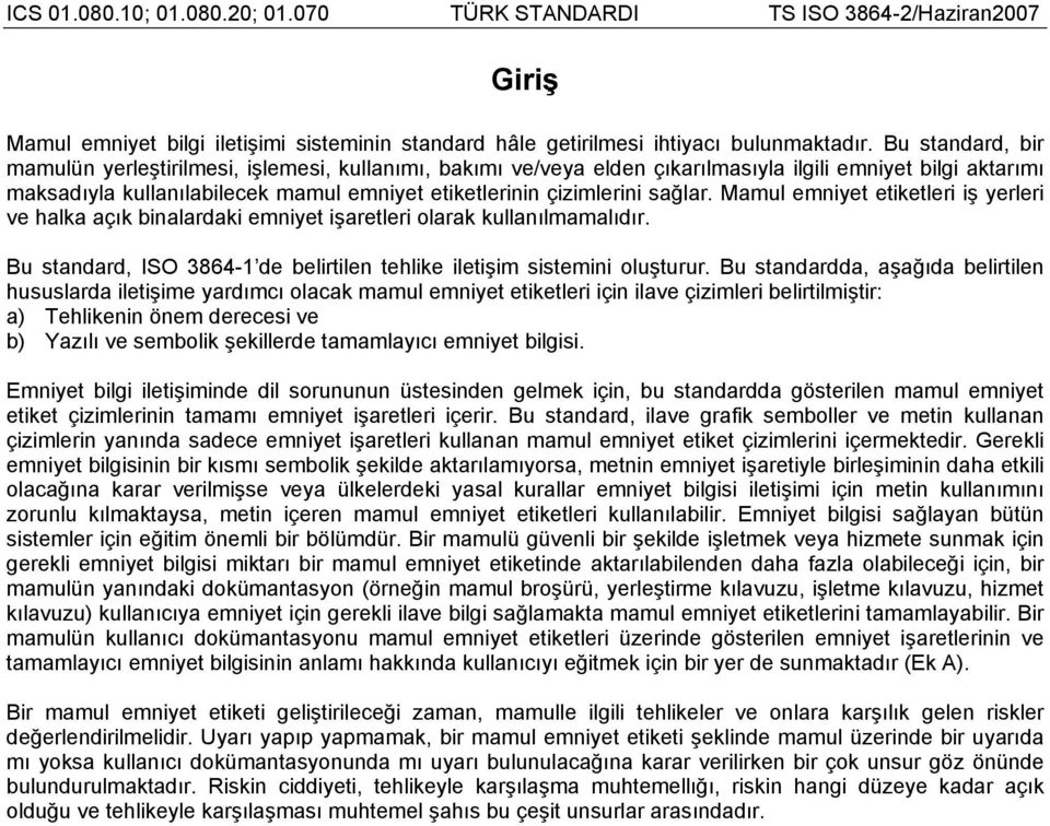 sağlar. Mamul emniyet etiketleri iş yerleri ve halka açık binalardaki emniyet işaretleri olarak kullanılmamalıdır. Bu standard, ISO 3864-1 de belirtilen tehlike iletişim sistemini oluşturur.