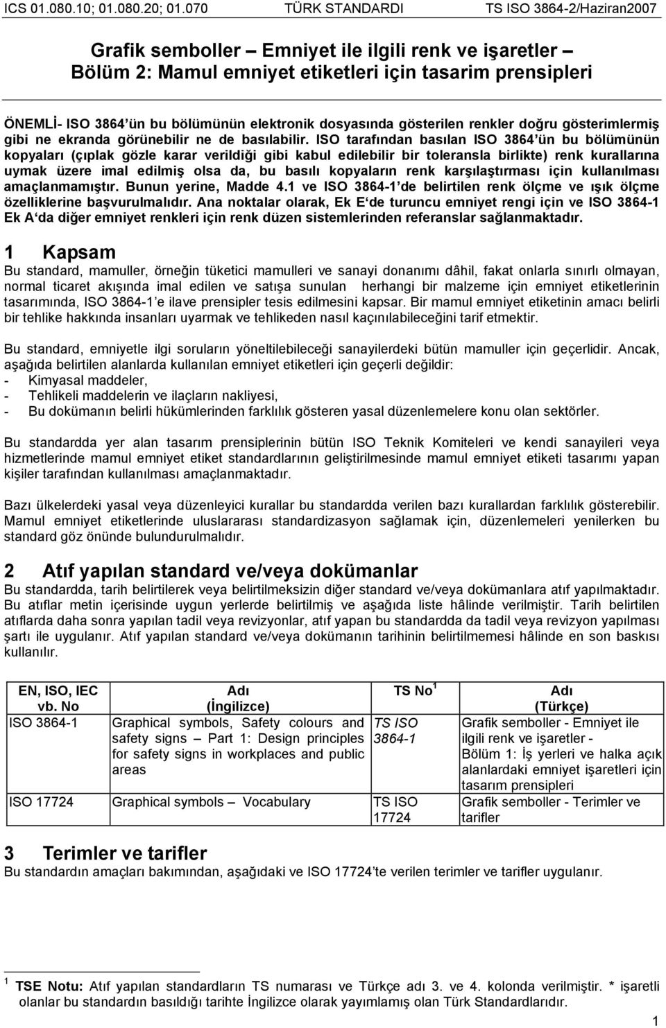 ISO tarafından basılan ISO 3864 ün bu bölümünün kopyaları (çıplak gözle karar verildiği gibi kabul edilebilir bir toleransla birlikte) renk kurallarına uymak üzere imal edilmiş olsa da, bu basılı