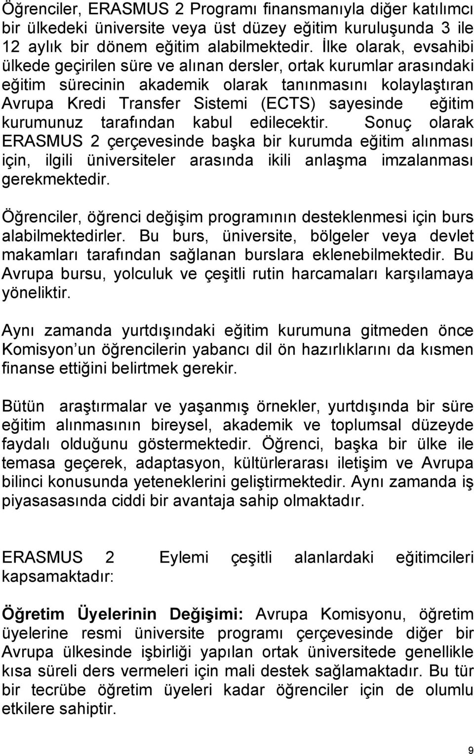 eğitim kurumunuz tarafından kabul edilecektir. Sonuç olarak ERASMUS 2 çerçevesinde başka bir kurumda eğitim alınması için, ilgili üniversiteler arasında ikili anlaşma imzalanması gerekmektedir.