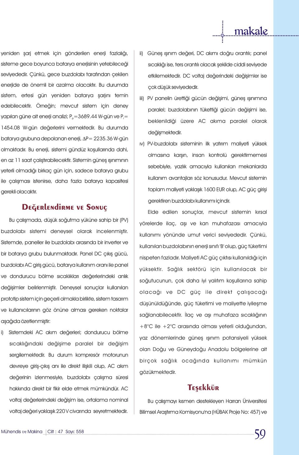 Örneðin; mevcut sistem için deney yapýlan güne ait enerji analizi; P p=3689.44 W-gün ve P r= 1454.08 W-gün deðerlerini vermektedir. Bu durumda batarya grubuna depolanan enerji, P= 2235.