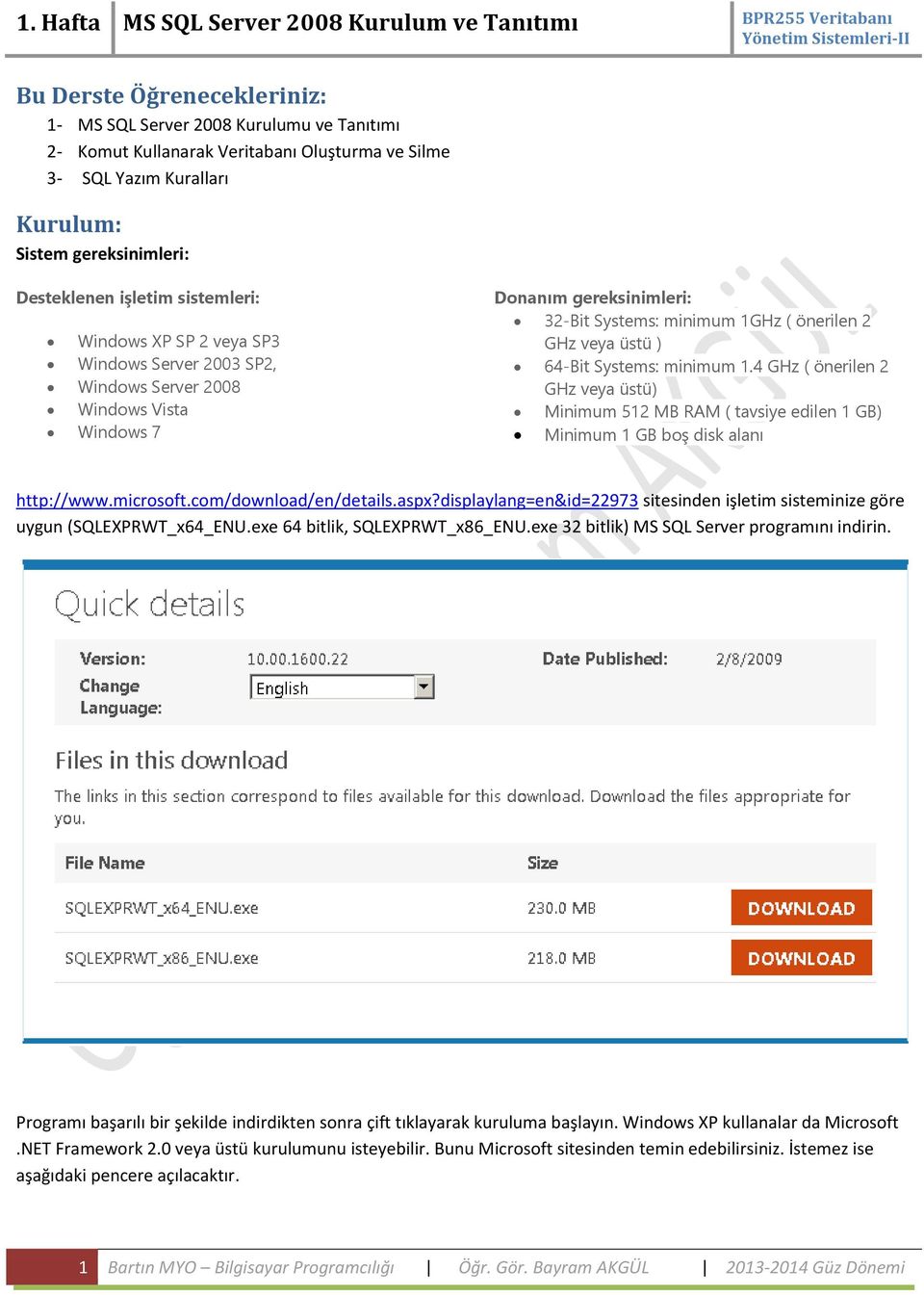 Systems: minimum 1.4 GHz ( önerilen 2 GHz veya üstü) Minimum 512 MB RAM ( tavsiye edilen 1 GB) Minimum 1 GB boş disk alanı http://www.microsoft.com/download/en/details.aspx?