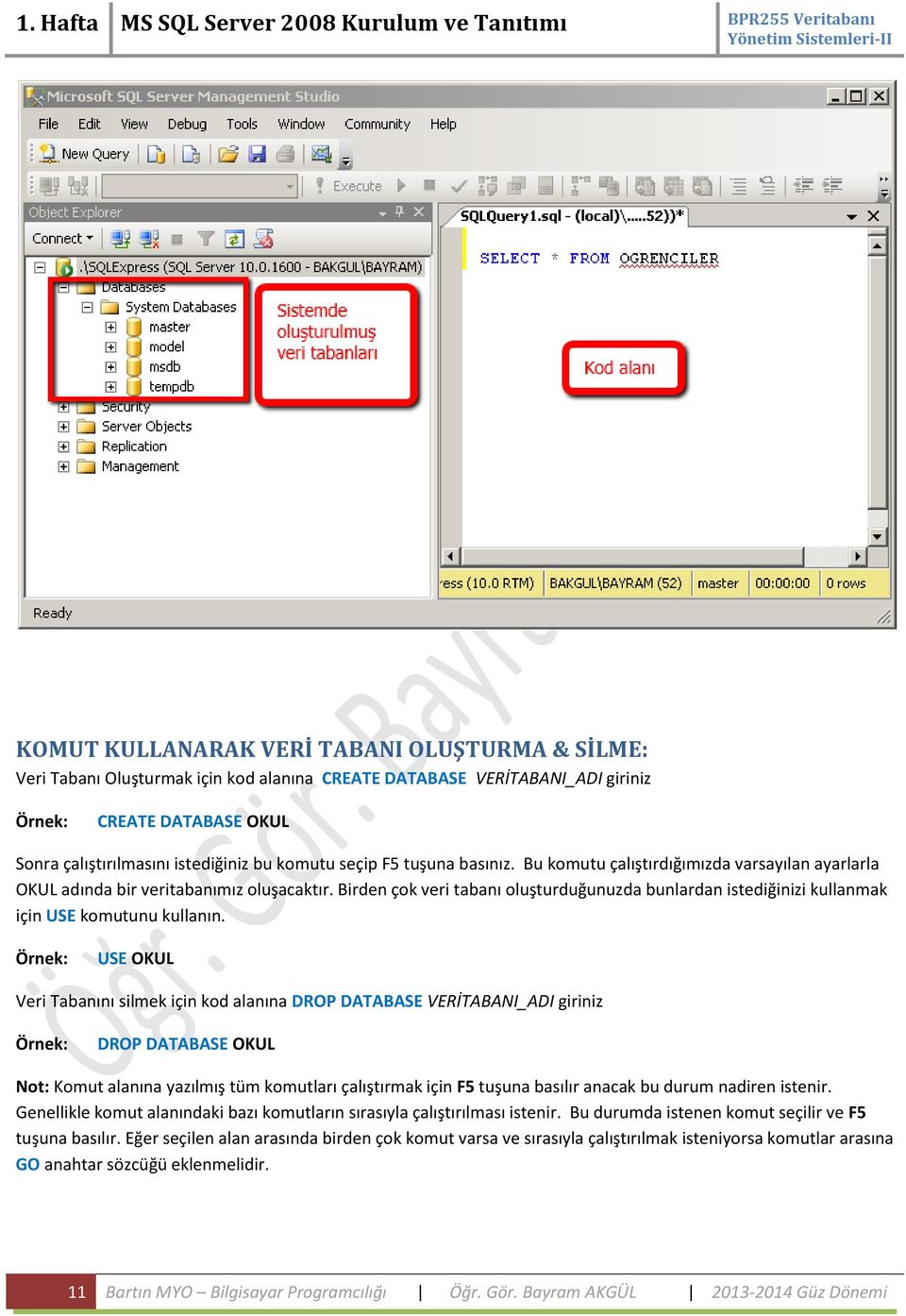 Birden çok veri tabanı oluşturduğunuzda bunlardan istediğinizi kullanmak için USE komutunu kullanın.