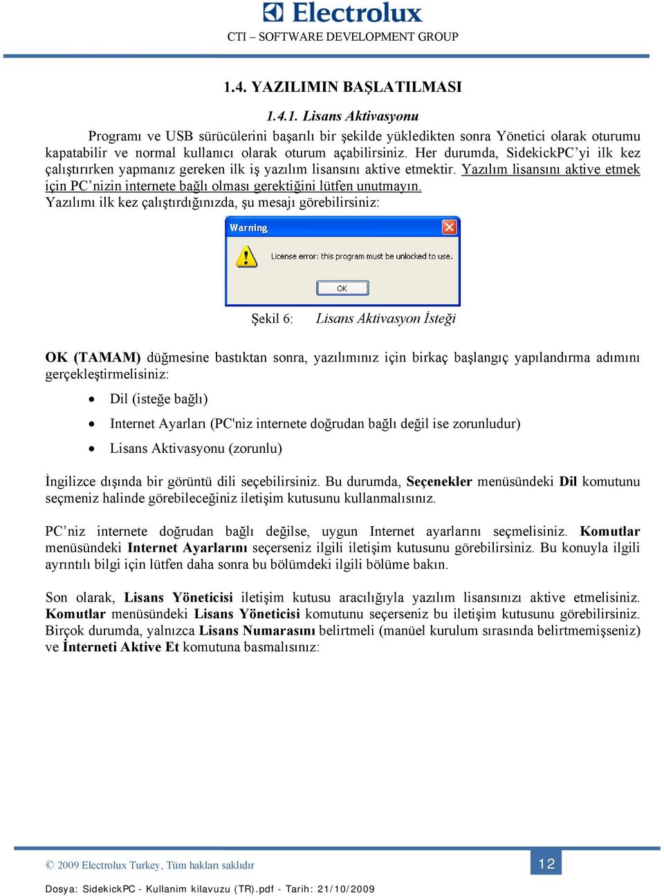 Yazılım lisansını aktive etmek için PC nizin internete bağlı olması gerektiğini lütfen unutmayın.