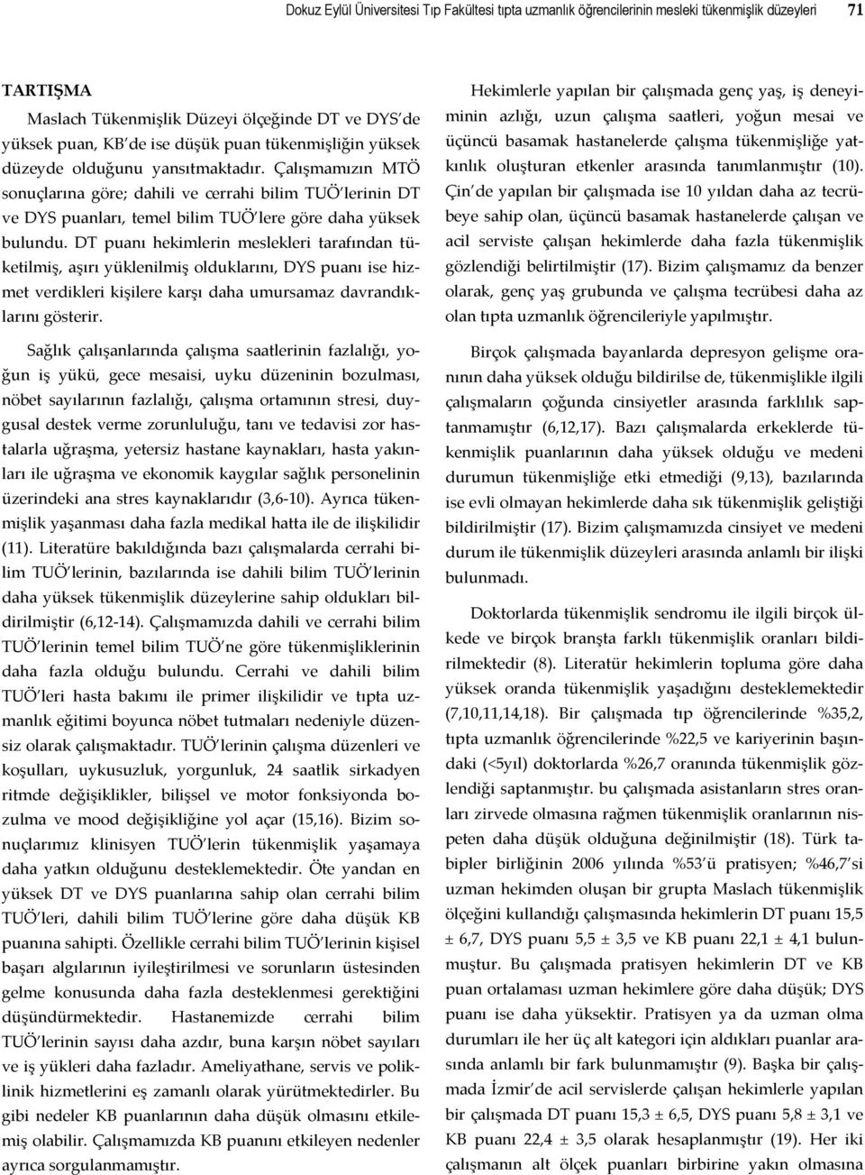 DT puanı hekimlerin meslekleri tarafından tüketilmiş, aşırı yüklenilmiş olduklarını, DYS puanı ise hizmet verdikleri kişilere karşı daha umursamaz davrandıklarını gösterir.