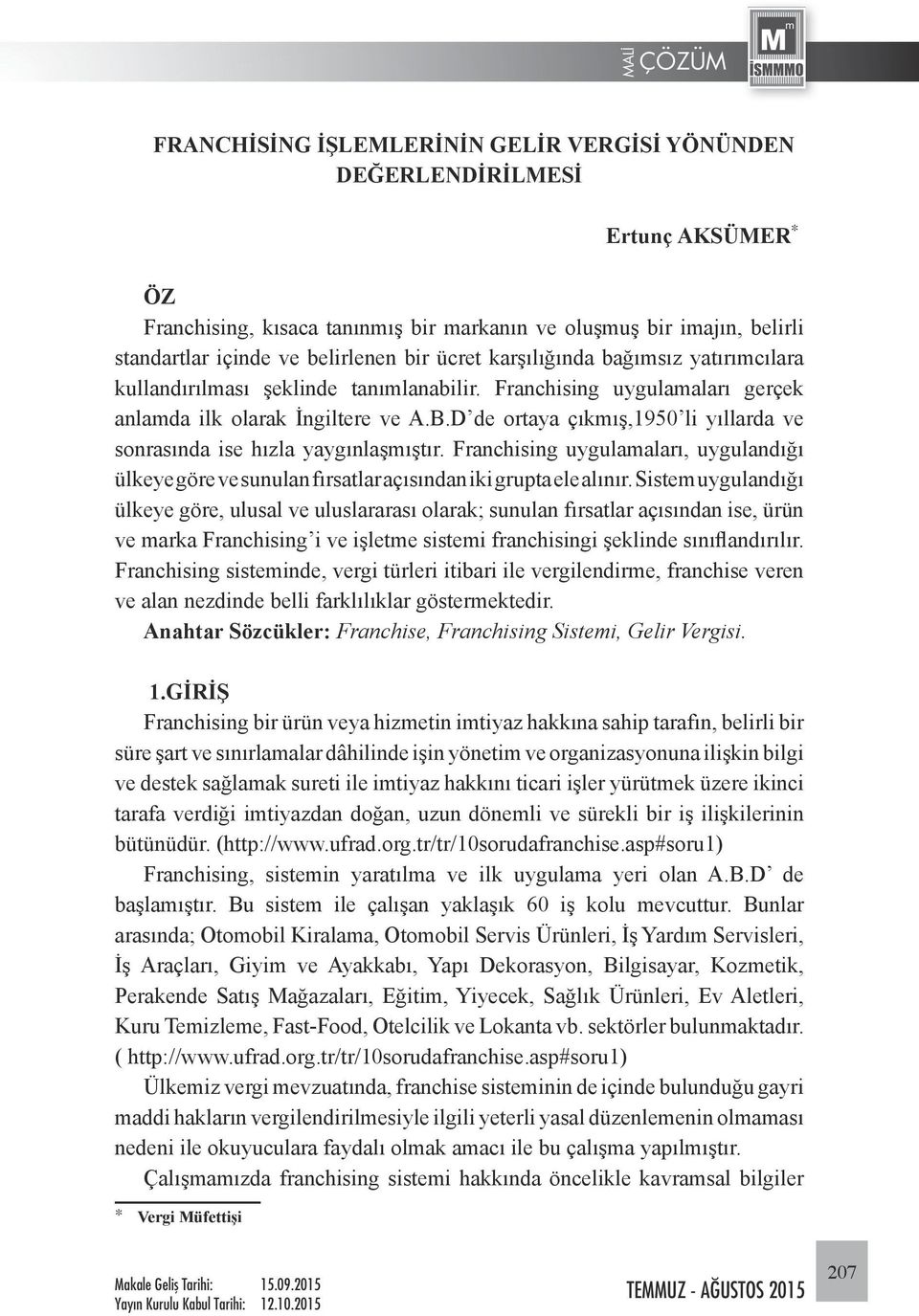 D de ortaya çıkmış,1950 li yıllarda ve sonrasında ise hızla yaygınlaşmıştır. Franchising uygulamaları, uygulandığı ülkeye göre ve sunulan fırsatlar açısından iki grupta ele alınır.