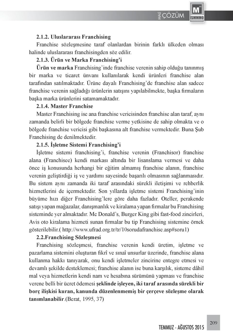 Ürüne dayalı Franchising de franchise alan sadece franchise verenin sağladığı ürünlerin satışını yapılabilmekte, başka firmaların başka marka ürünlerini satamamaktadır. 2.1.4.