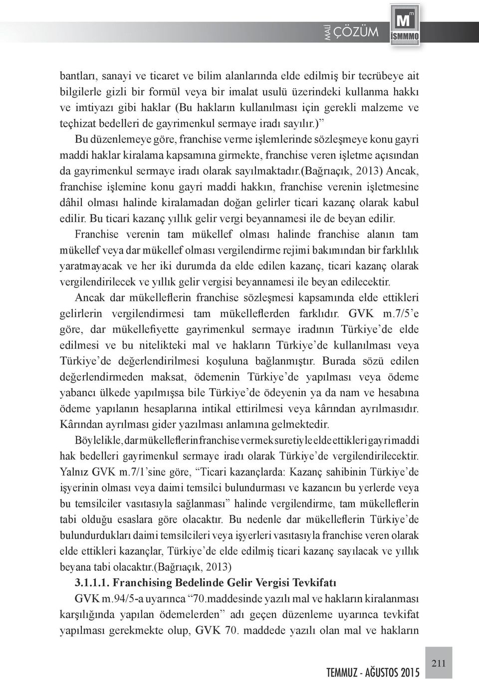 ) Bu düzenlemeye göre, franchise verme işlemlerinde sözleşmeye konu gayri maddi haklar kiralama kapsamına girmekte, franchise veren işletme açısından da gayrimenkul sermaye iradı olarak sayılmaktadır.