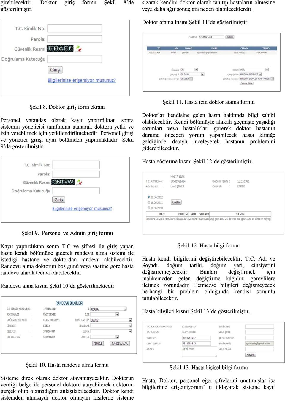 Personel girişi ve yönetici girişi aynı bölümden yapılmaktadır. Şekil 9 da Şekil 11. Hasta için doktor atama formu Doktorlar kendisine gelen hasta hakkında bilgi sahibi olabilecektir.