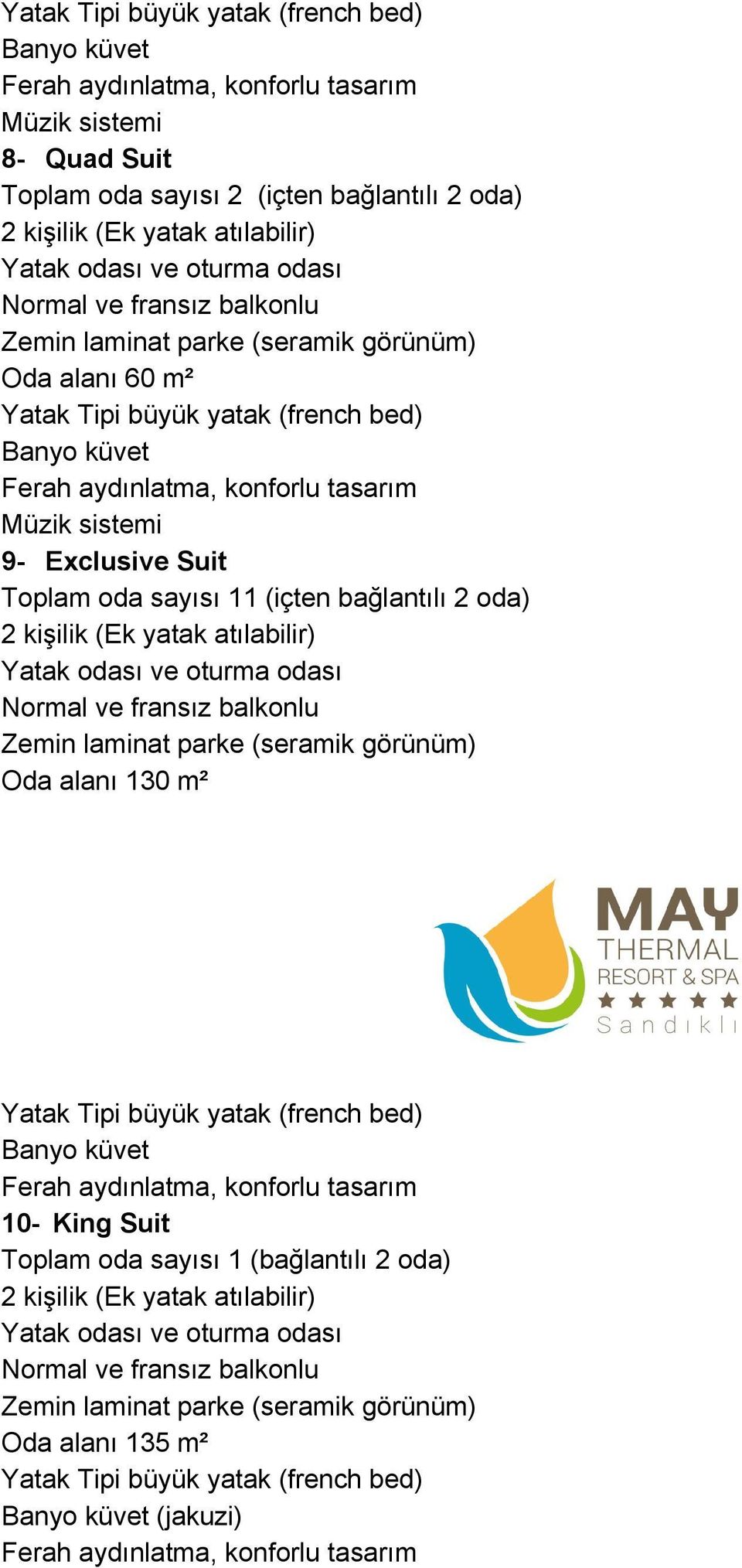 kişilik (Ek yatak atılabilir) Yatak odası ve oturma odası Oda alanı 130 m² Yatak Tipi büyük yatak (french bed) Banyo küvet 10 King Suit Toplam oda