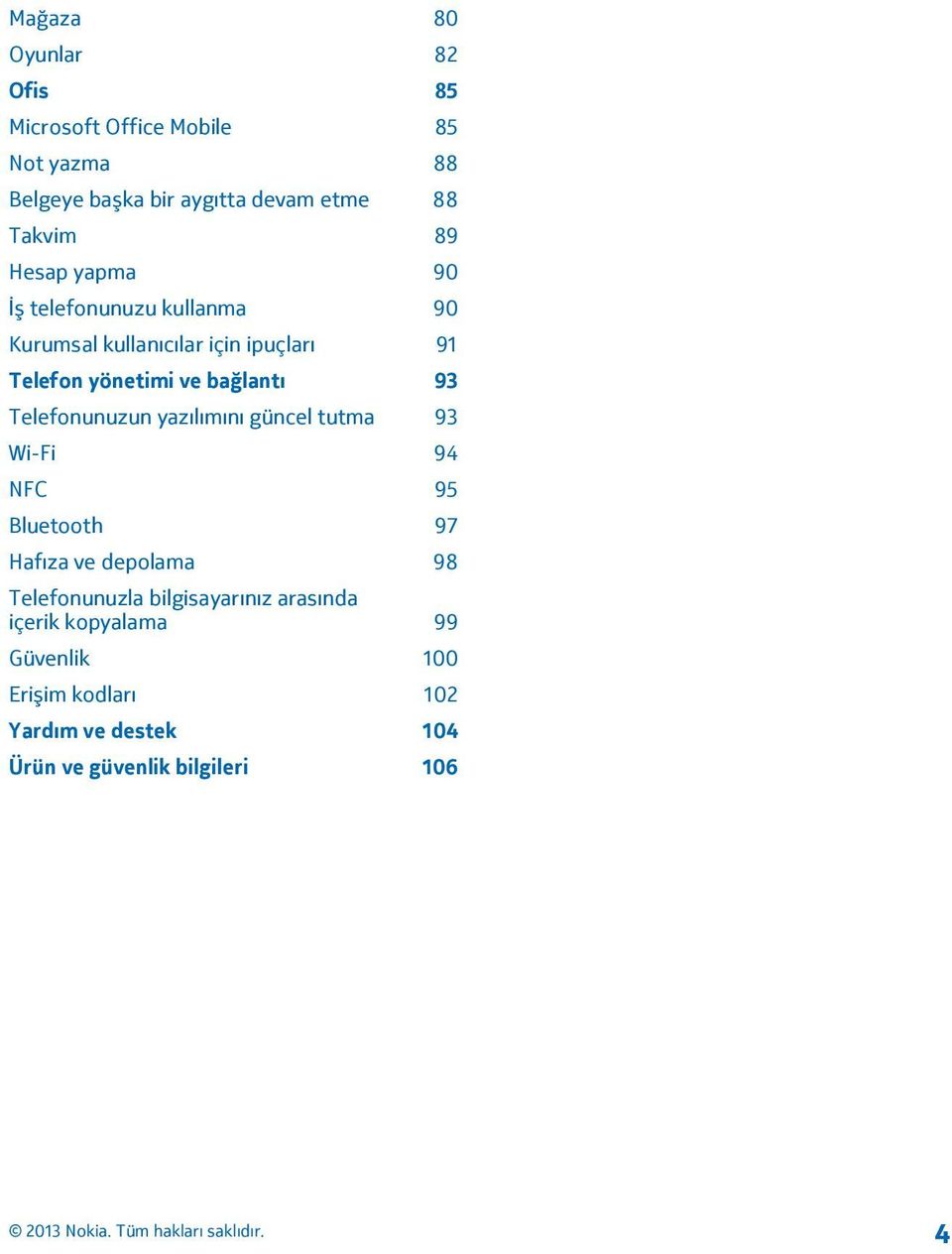 Telefonunuzun yazılımını güncel tutma 93 Wi-Fi 94 NFC 95 Bluetooth 97 Hafıza ve depolama 98 Telefonunuzla