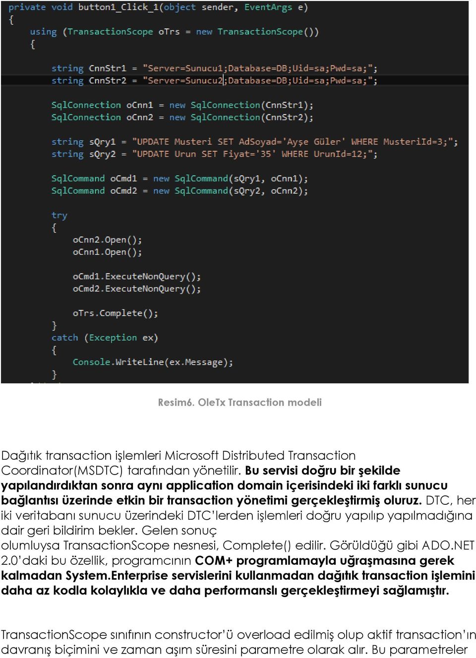 DTC, her iki veritabanı sunucu üzerindeki DTC lerden işlemleri doğru yapılıp yapılmadığına dair geri bildirim bekler. Gelen sonuç olumluysa TransactionScope nesnesi, Complete() edilir.