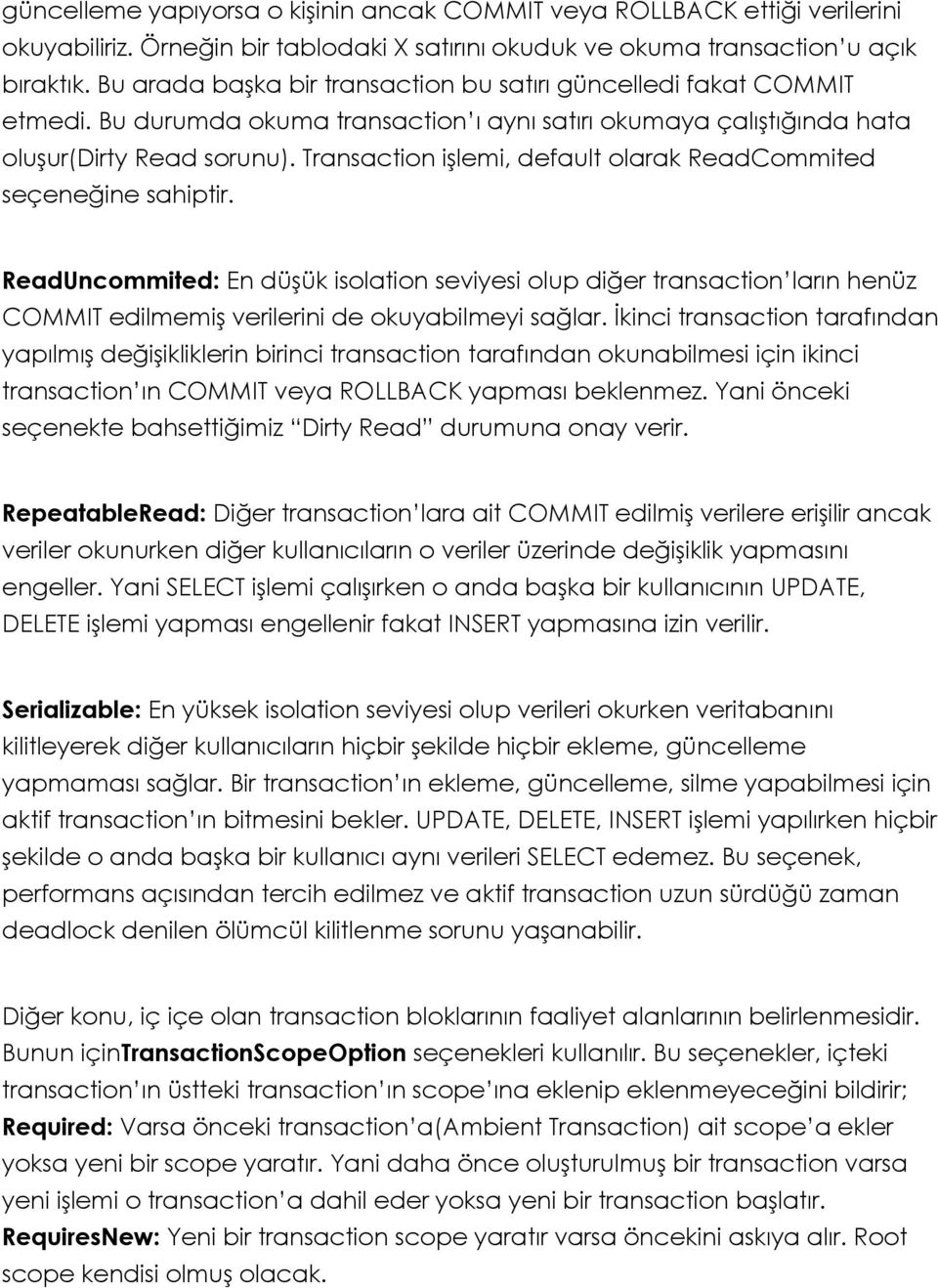 Transaction işlemi, default olarak ReadCommited seçeneğine sahiptir. ReadUncommited: En düşük isolation seviyesi olup diğer transaction ların henüz COMMIT edilmemiş verilerini de okuyabilmeyi sağlar.