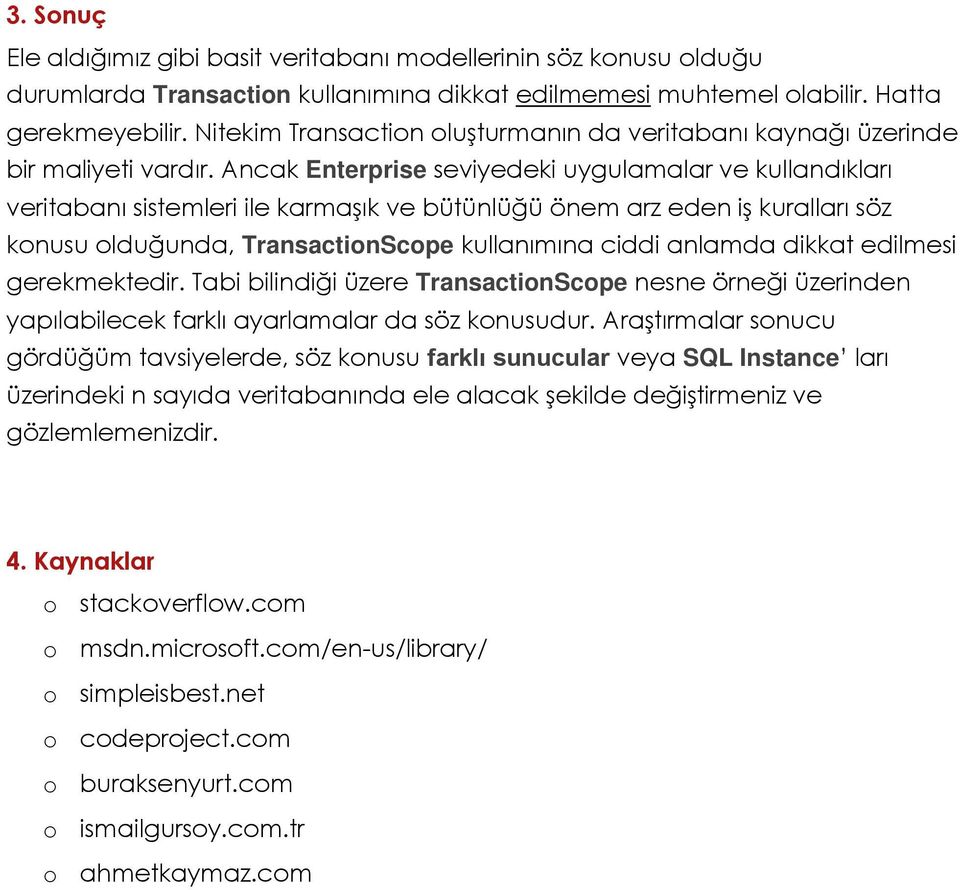 Ancak Enterprise seviyedeki uygulamalar ve kullandıkları veritabanı sistemleri ile karmaşık ve bütünlüğü önem arz eden iş kuralları söz konusu olduğunda, TransactionScope kullanımına ciddi anlamda