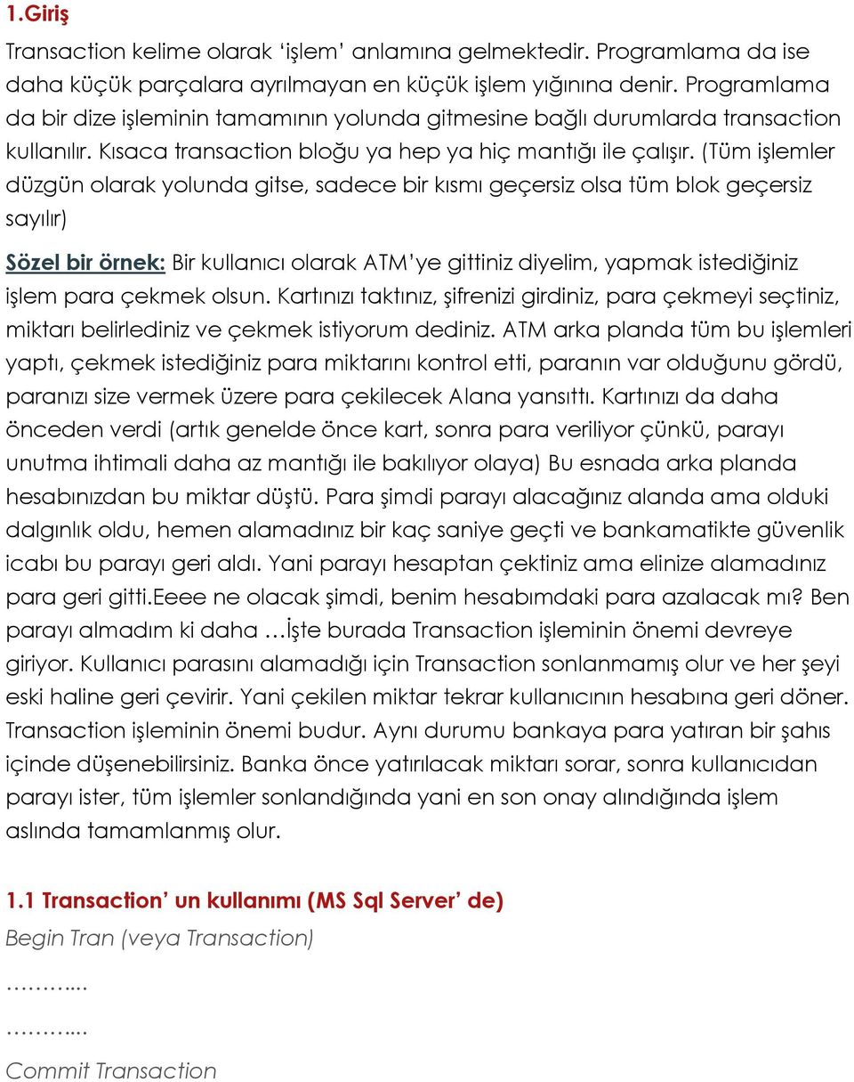 (Tüm işlemler düzgün olarak yolunda gitse, sadece bir kısmı geçersiz olsa tüm blok geçersiz sayılır) Sözel bir örnek: Bir kullanıcı olarak ATM ye gittiniz diyelim, yapmak istediğiniz işlem para