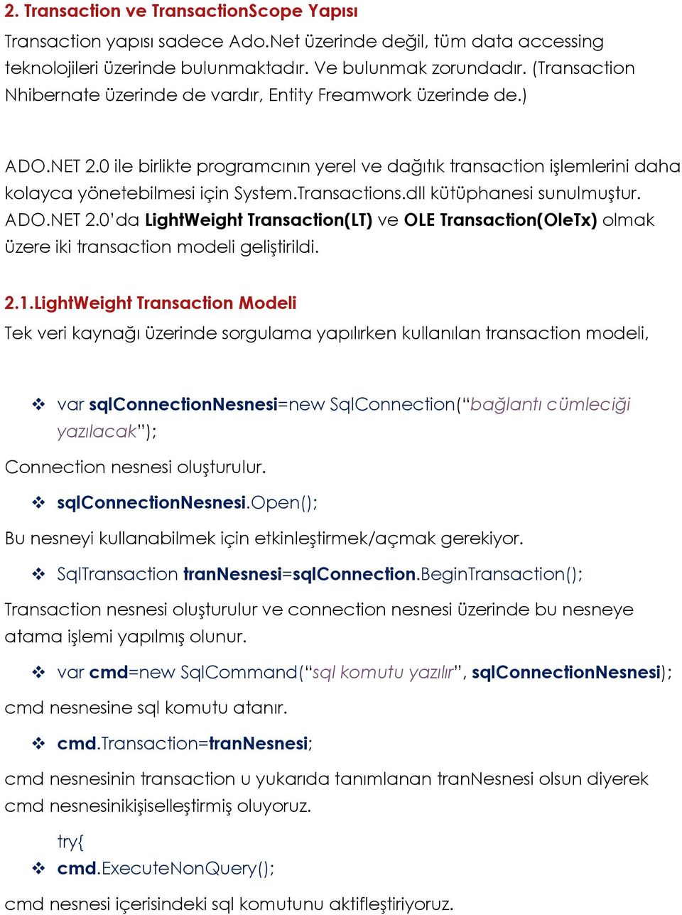 Transactions.dll kütüphanesi sunulmuştur. ADO.NET 2.0 da LightWeight Transaction(LT) ve OLE Transaction(OleTx) olmak üzere iki transaction modeli geliştirildi. 2.1.