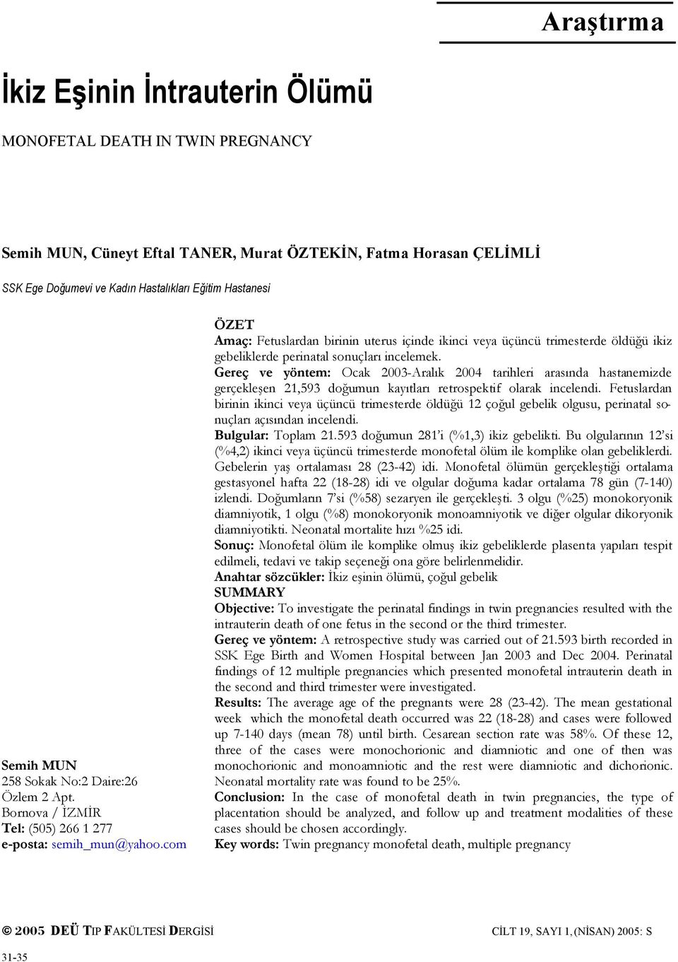 com ÖZET Amaç: Fetuslardan birinin uterus içinde ikinci veya üçüncü trimesterde öldüğü ikiz gebeliklerde perinatal sonuçları incelemek.