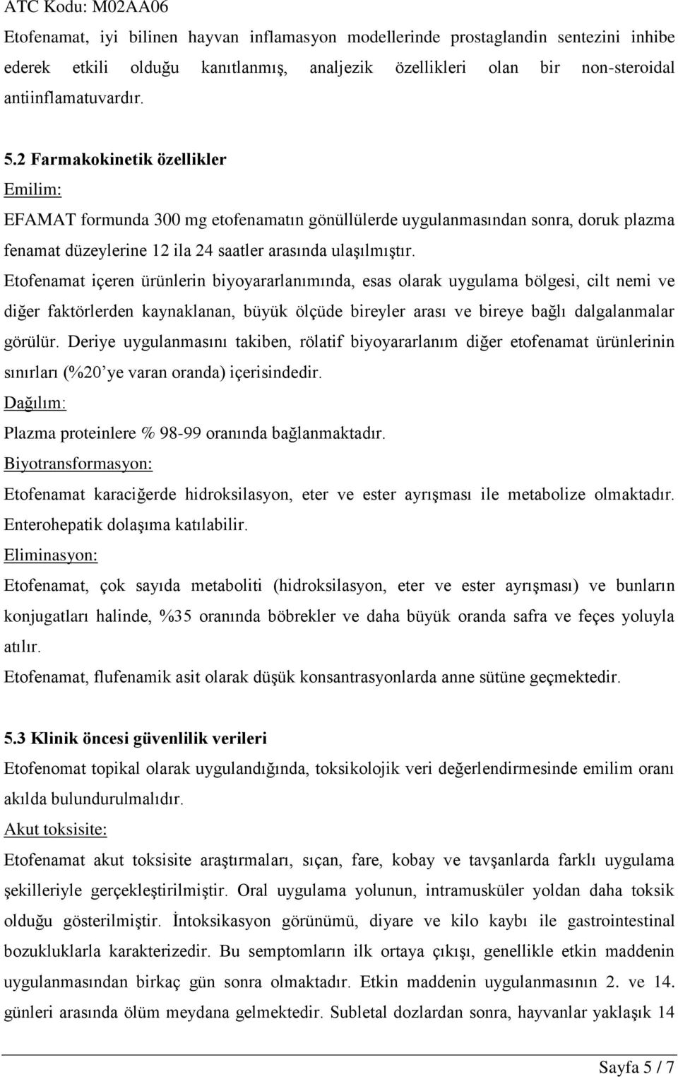 2 Farmakokinetik özellikler Emilim: EFAMAT formunda 300 mg etofenamatın gönüllülerde uygulanmasından sonra, doruk plazma fenamat düzeylerine 12 ila 24 saatler arasında ulaşılmıştır.