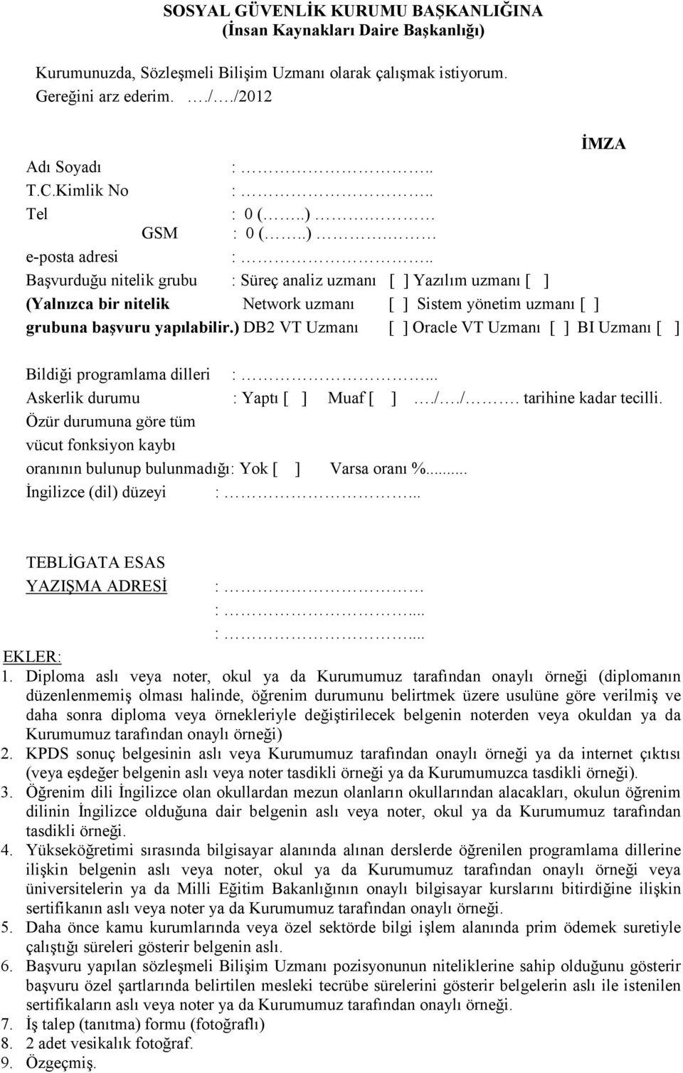 . :.. : 0 (..). : 0 (..). :.. İMZA Başvurduğu nitelik grubu : Süreç analiz uzmanı [ ] Yazılım uzmanı [ ] (Yalnızca bir nitelik Network uzmanı [ ] Sistem yönetim uzmanı [ ] grubuna başvuru yapılabilir.